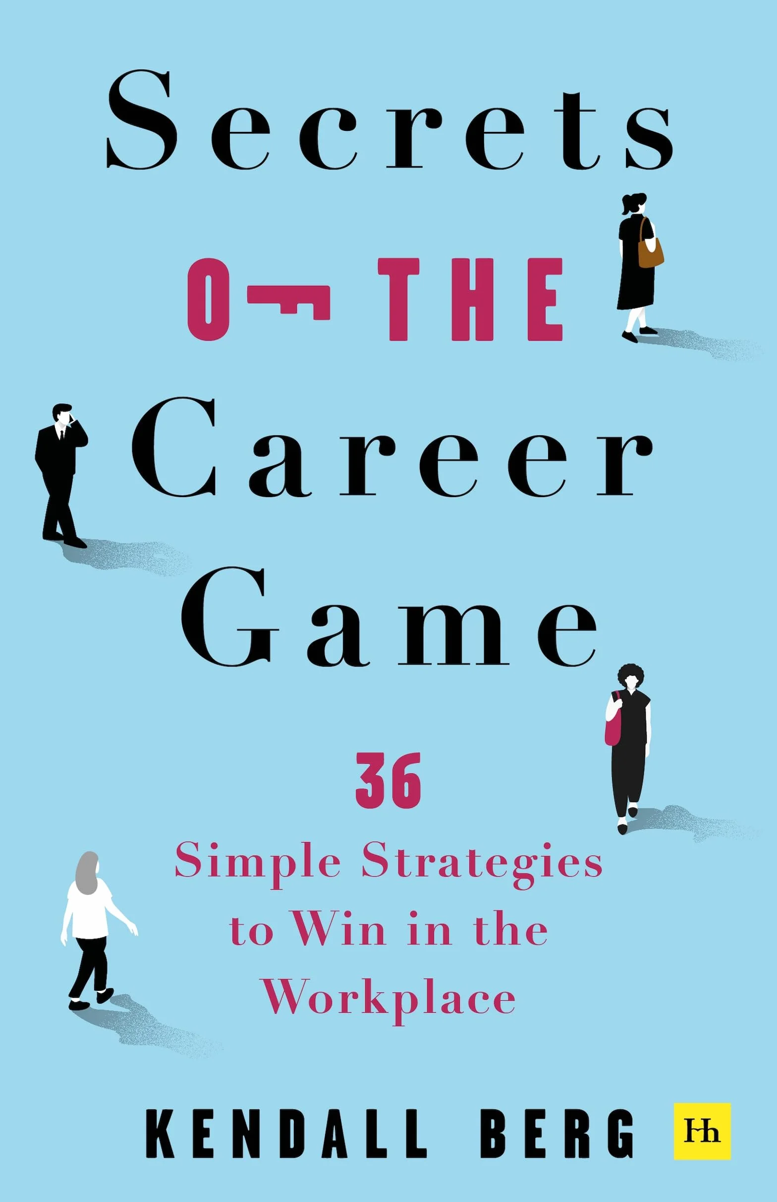 Secrets of the Career Game: 36 Simple Strategies to Win in the Workplace