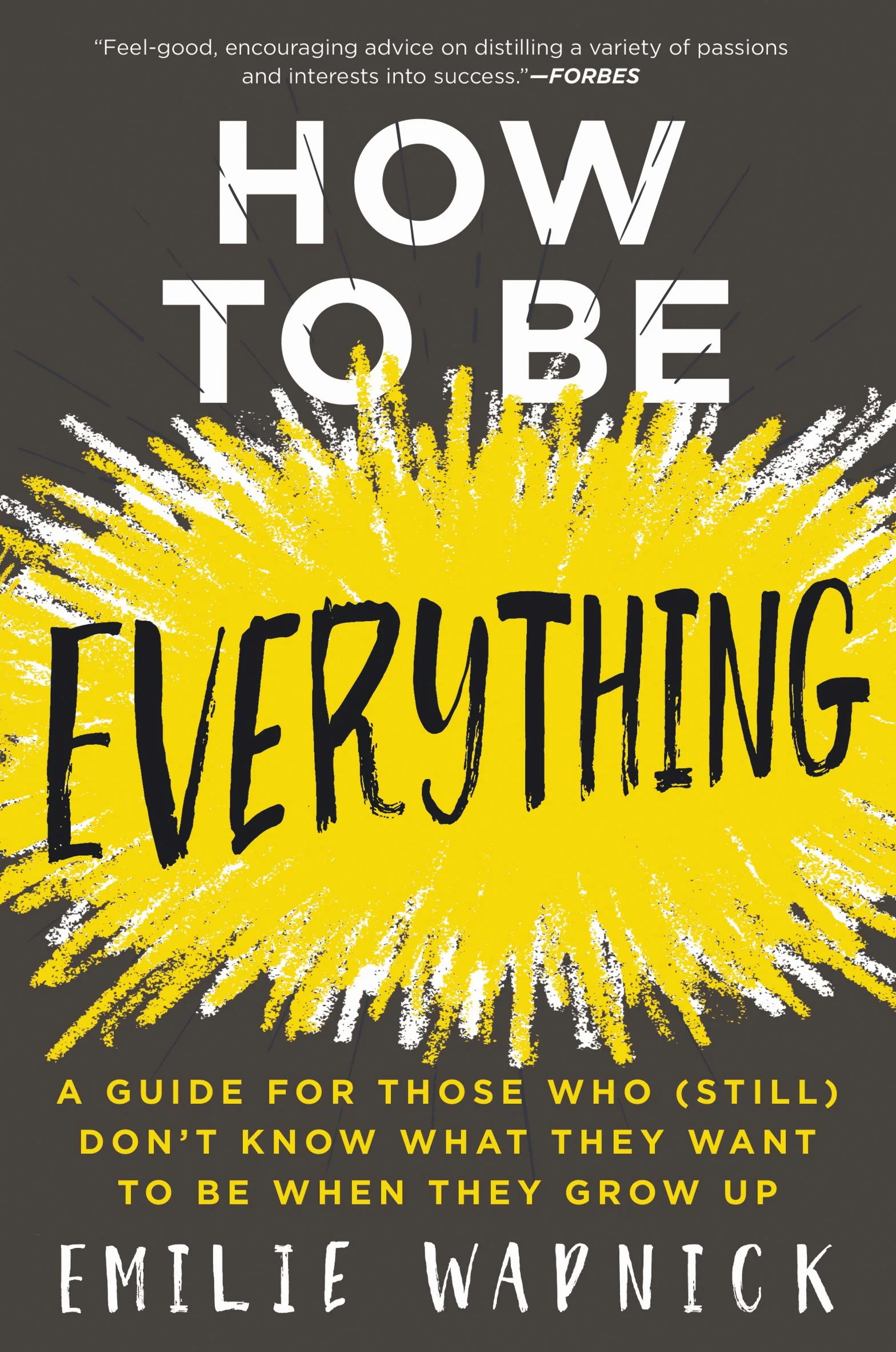 How to Be Everything: A Guide for Those Who (Still) Don't Know What They Want to Be When They Grow Up