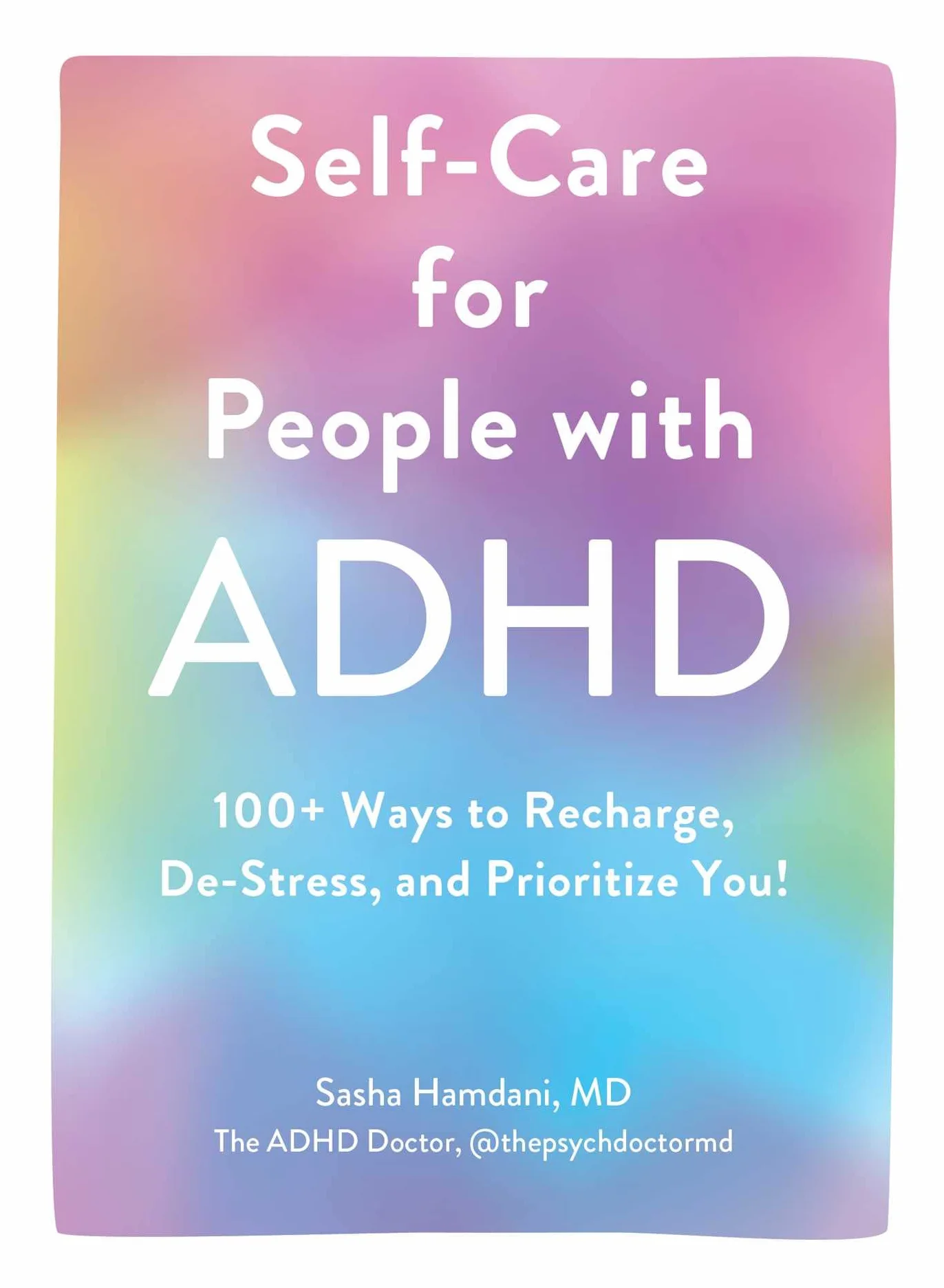 Self-Care for People with ADHD: 100+ Ways to Recharge, De-Stress, and Prioritize You!