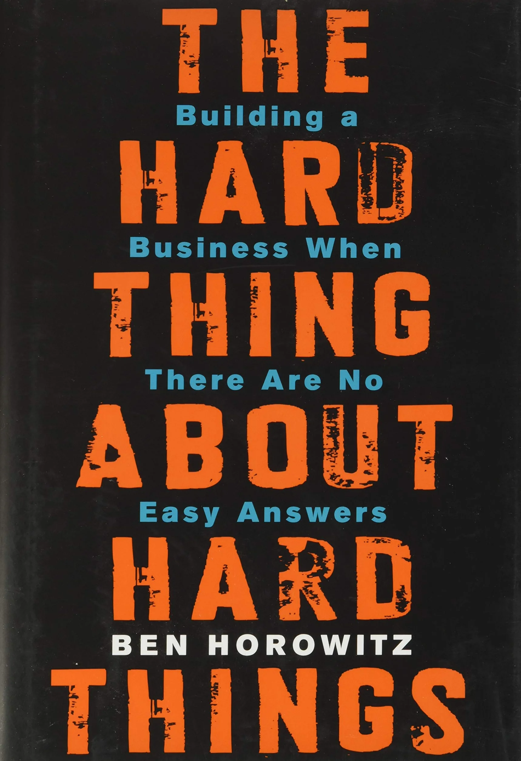 The Hard Thing about Hard Things: Building a Business When There Are No Easy Answers
