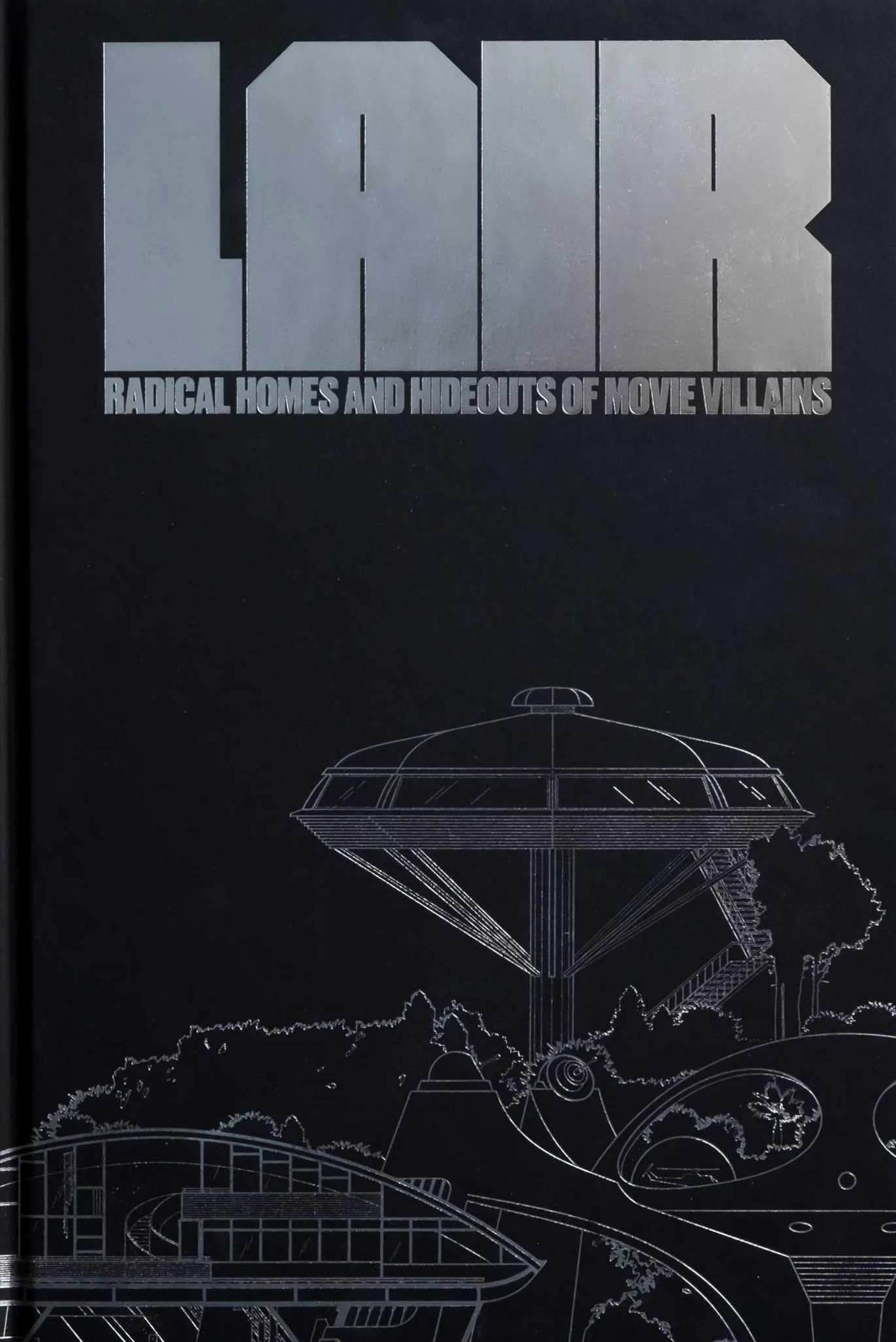 Lair: Radical Homes and Hideouts of Movie Villains (Collectors Edition)