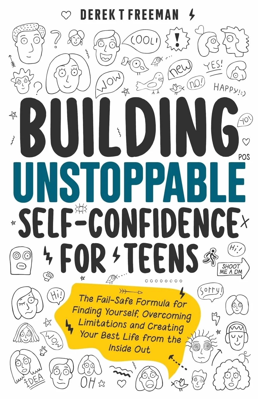 Building Unstoppable Self-Confidence for Teens: The Fail-Safe Formula for Finding Yourself, Overcoming Limitations and Creating Your Best Life from the Inside Out: 1