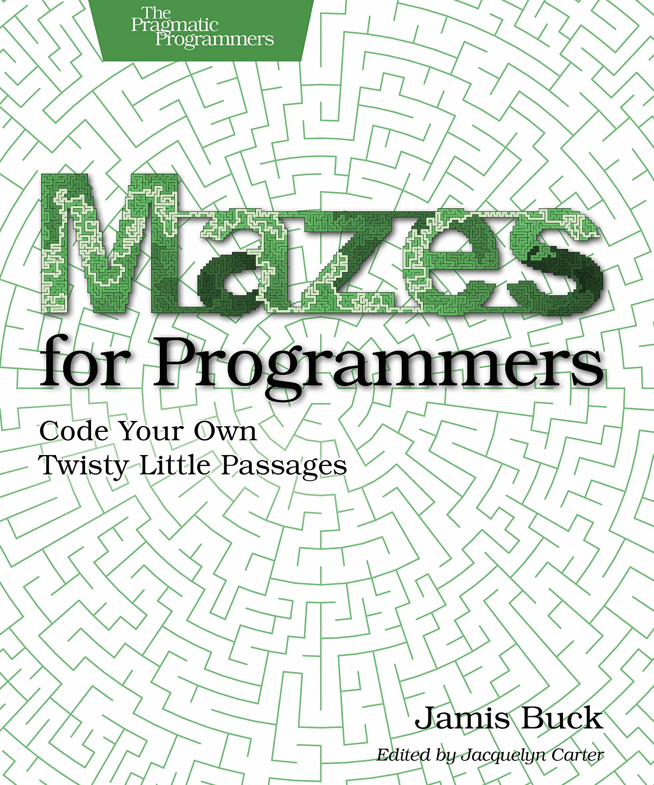 Mazes for Programmers: Code Your Own Twisty Little Passages