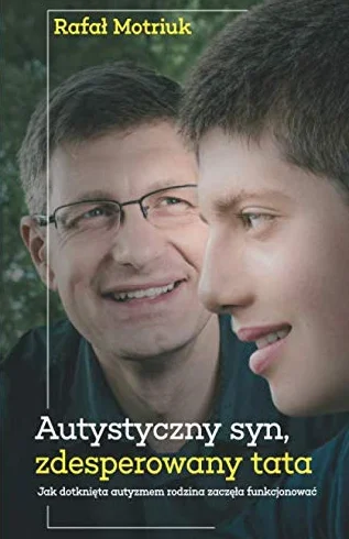 Autystyczny syn, zdesperowany tata (Polish language edition): Jak dotknięta zaburzeniem rodzina zaczęła funkcjonować