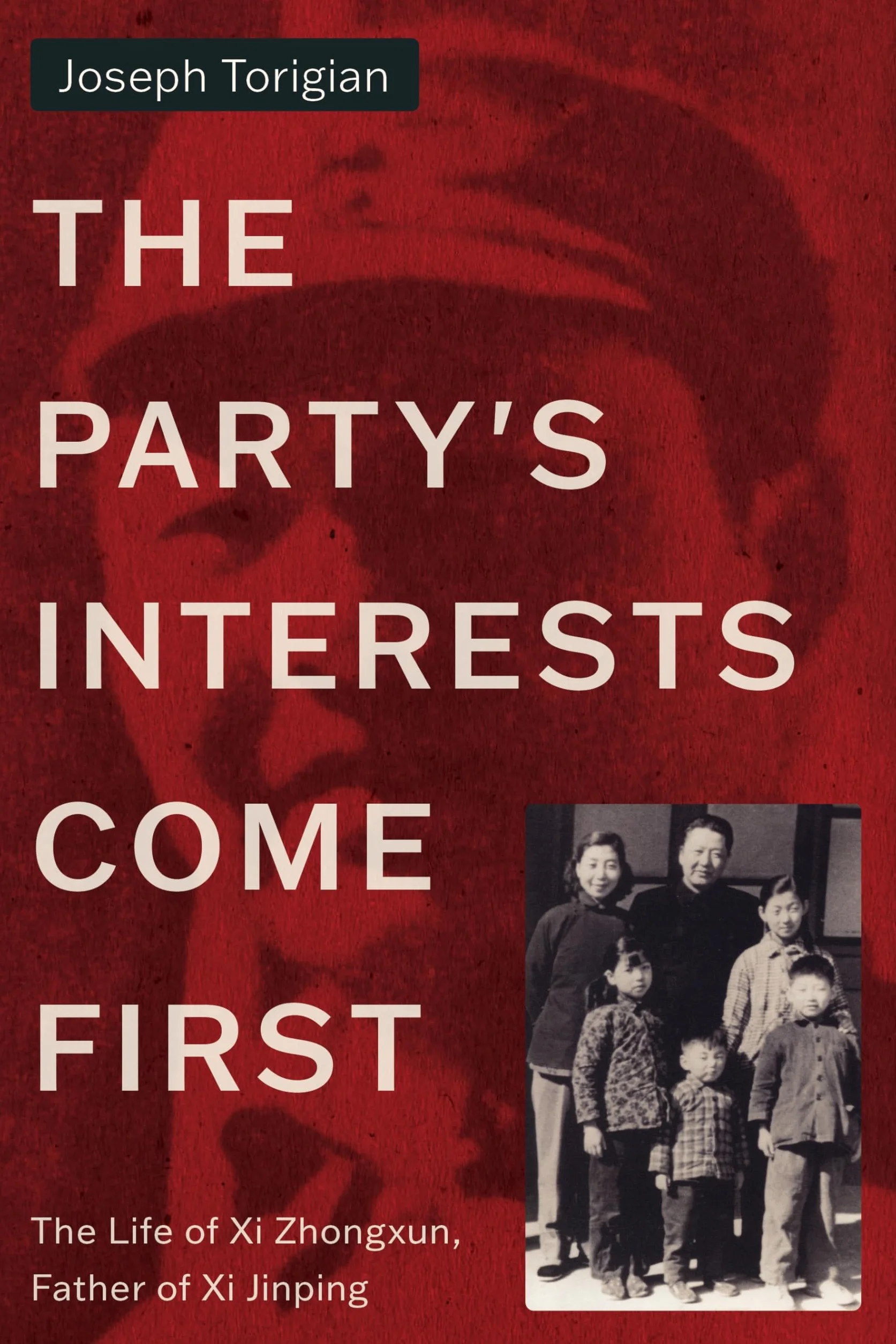 The Party's Interests Come First: The Life of XI Zhongxun, Father of XI Jinping