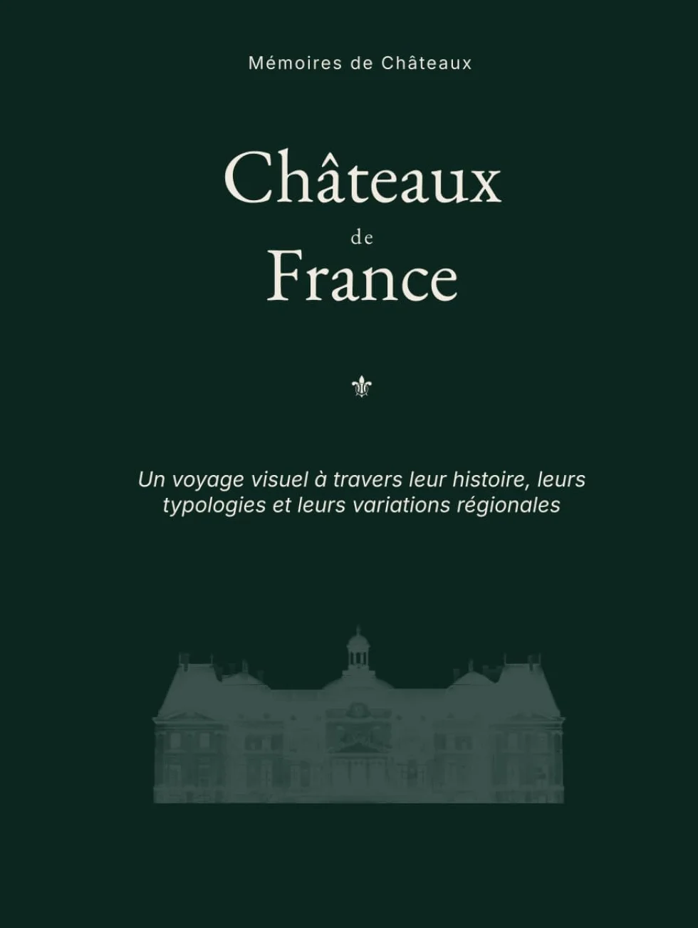 Châteaux de France: Un voyage visuel à travers leur histoire, leurs typologies et leurs variations régionales