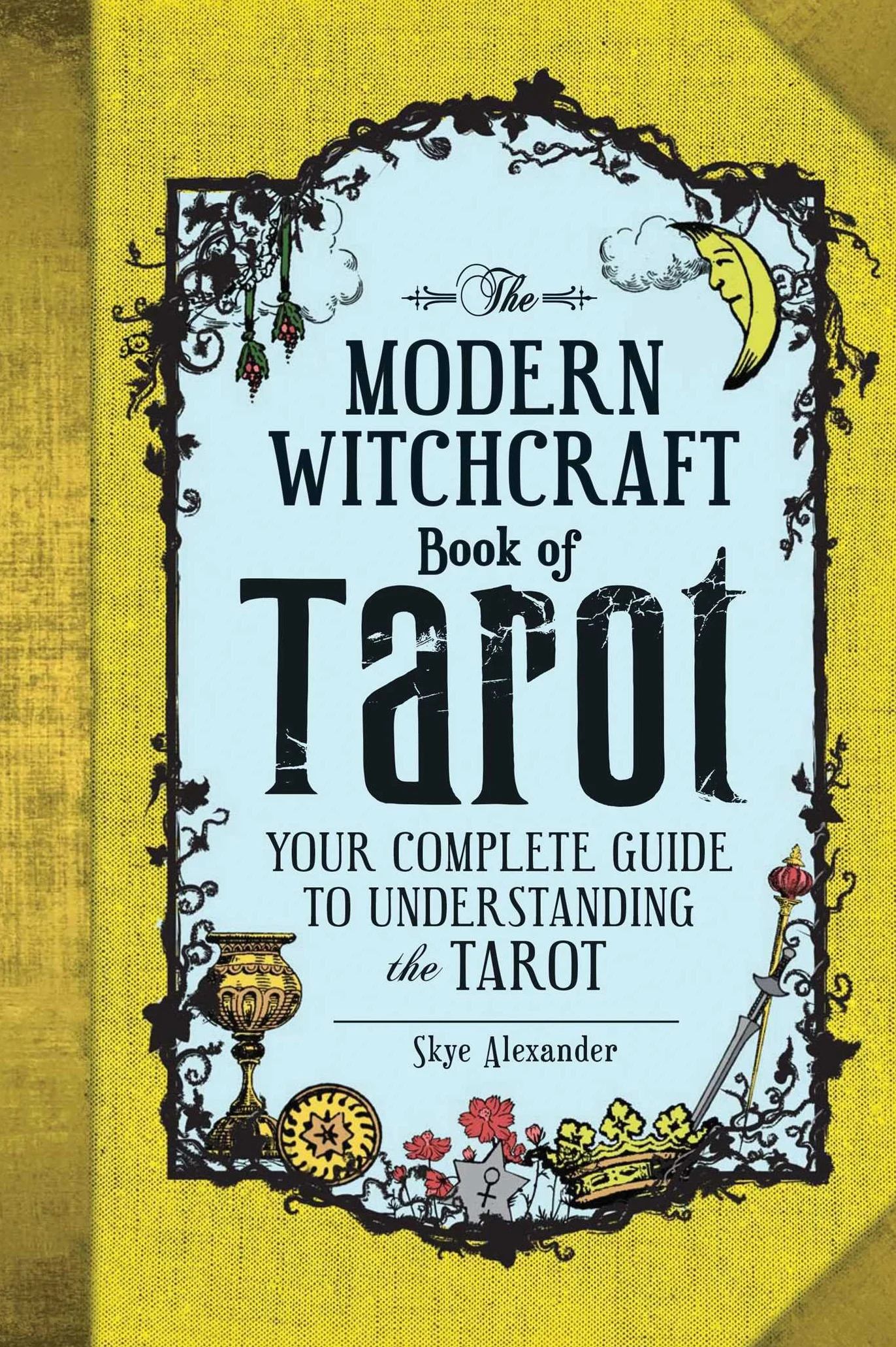 The Modern Witchcraft Book of Tarot: Your Complete Guide to Understanding the Tarot