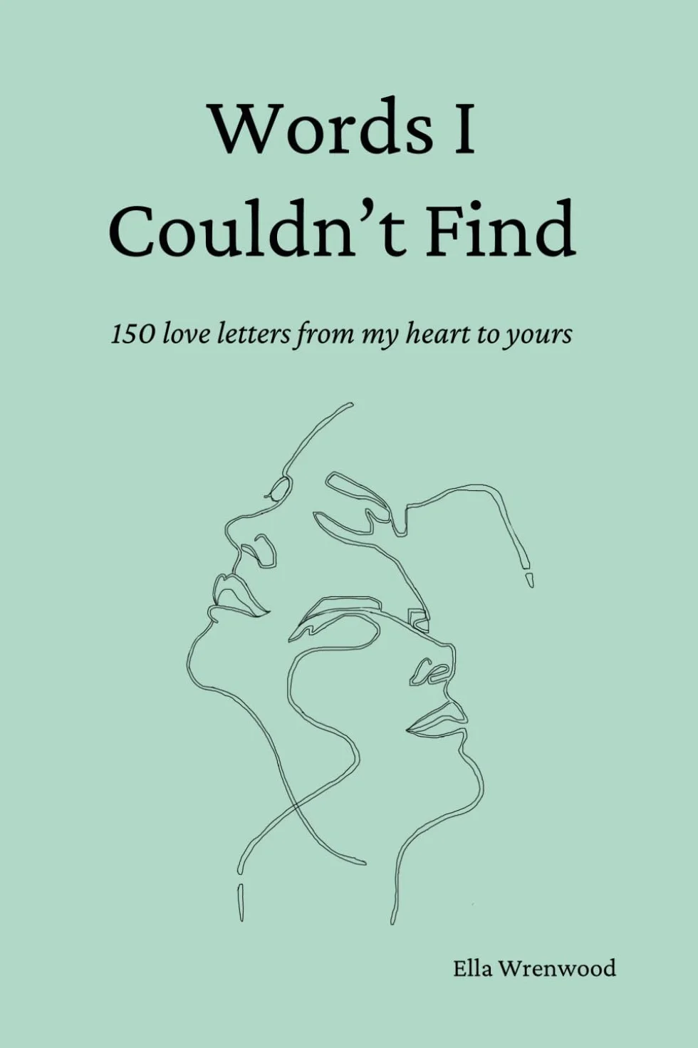 Words I Couldn't Find: 150 Love Letters From My Heart To Yours