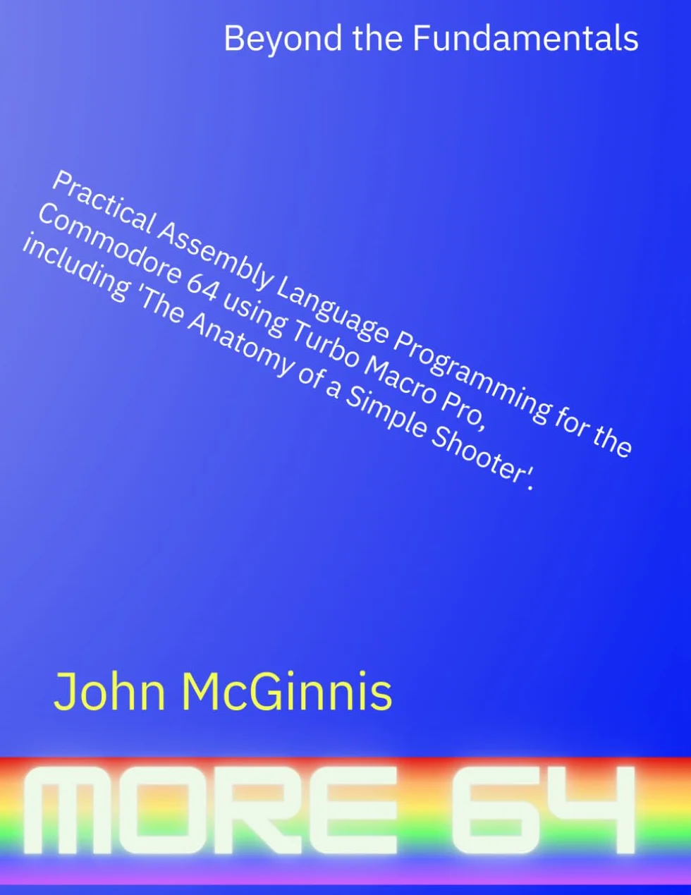 Beyond the Fundamentals: Practical Assembly Language Programming for the Commodore 64 using Turbo Macro Pro, including 'The Anatomy of a Simple Shooter'