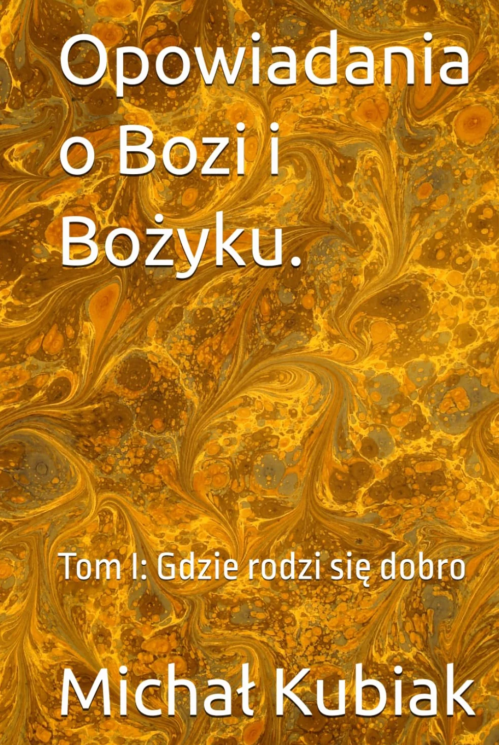 Opowiadania o Bozi i Bożyku.: Tom I: Gdzie rodzi się dobro
