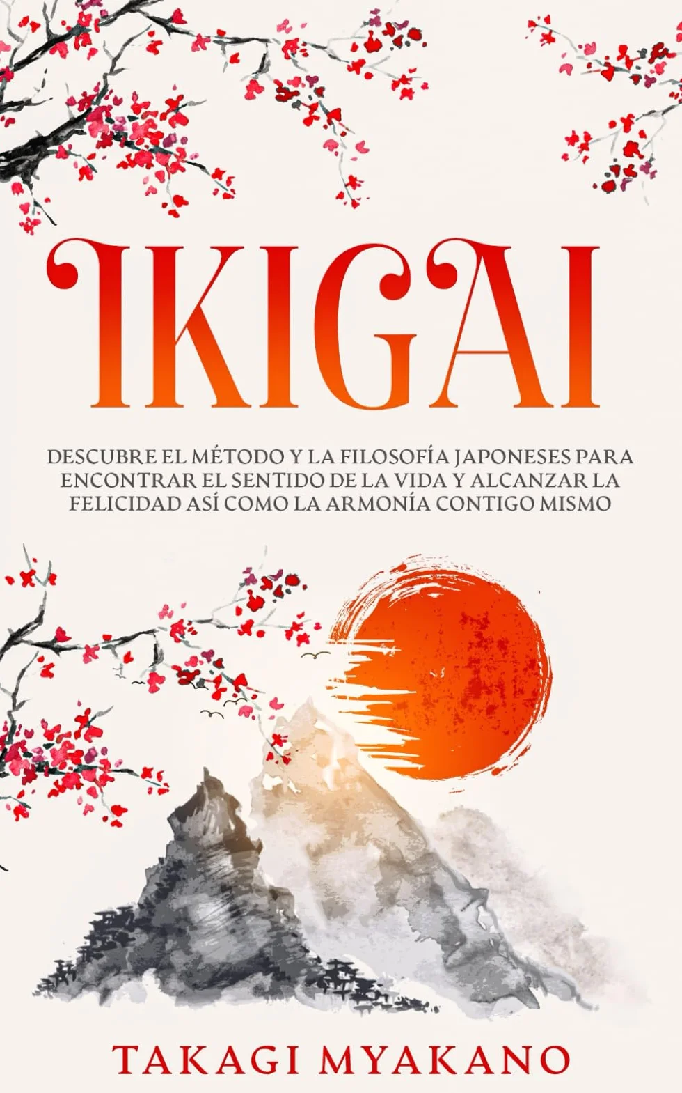 IKIGAI: Descubre el Método y La Filosofía Japoneses Para Encontrar el Sentido De la Vida y Alcanzar la Felicidad, Así Como la Armonía Contigo Mismo