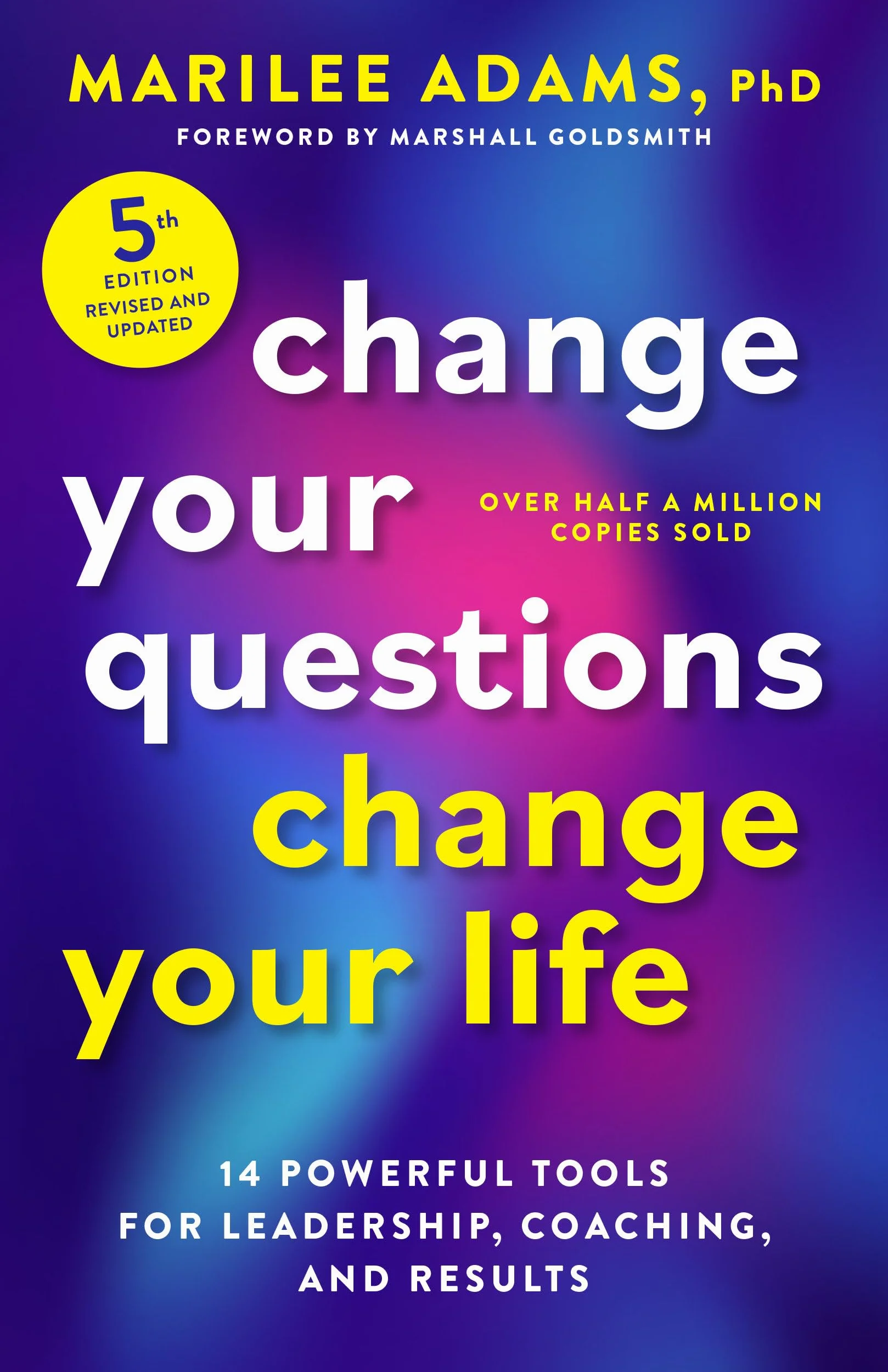Change Your Questions, Change Your Life, Fifth Edition: 12 Powerful Tools for Leadership, Coaching, and Results
