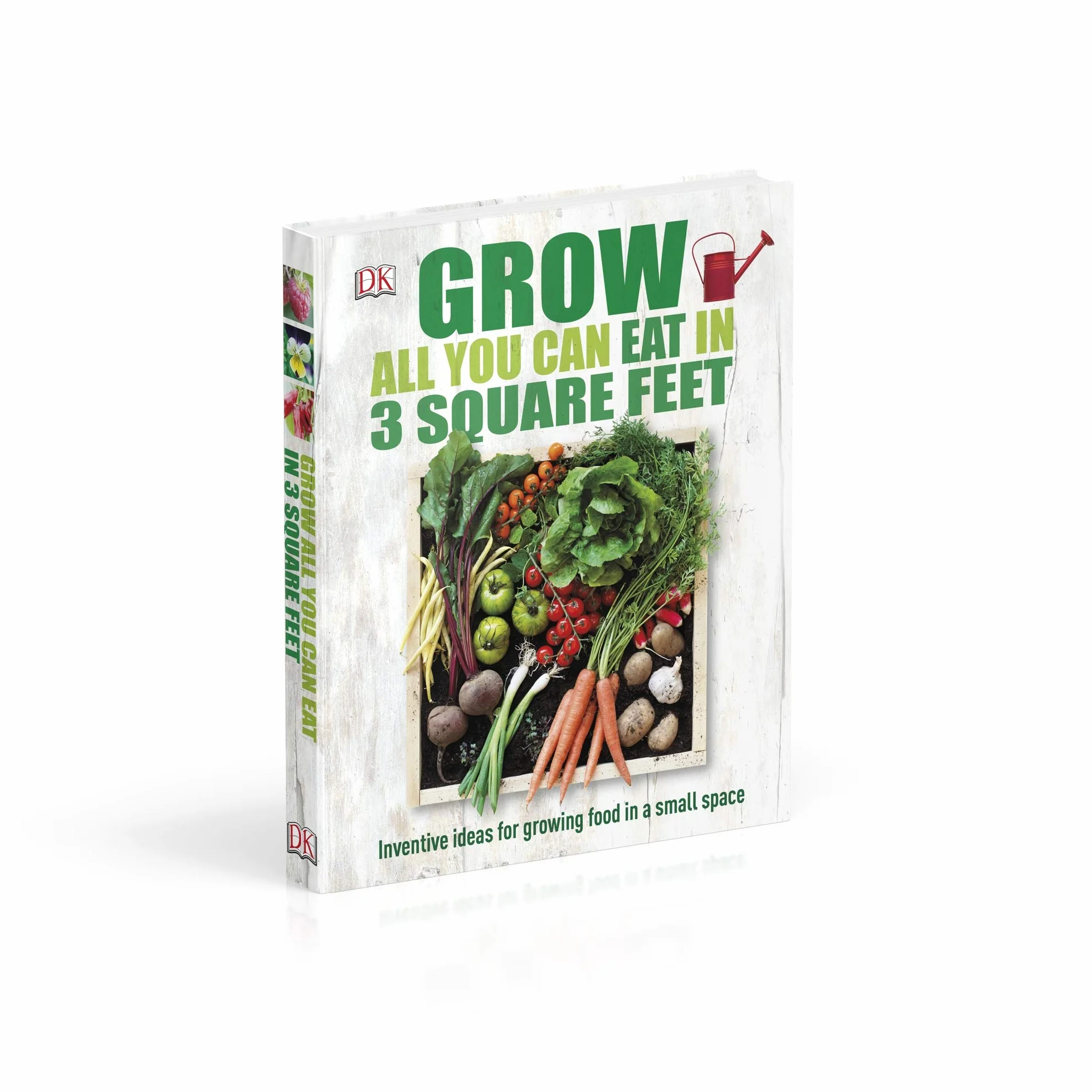 Grow All You Can Eat In Three Square Feet: Inventive Ideas for Growing Food in a Small Space