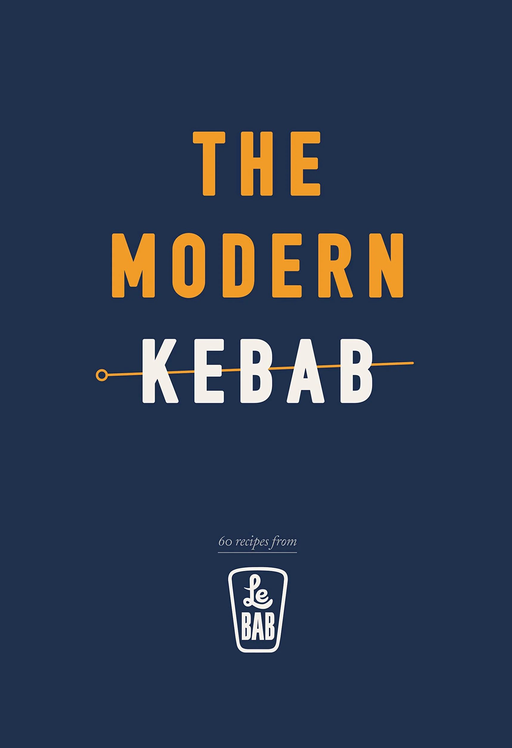 The Modern Kebab: 60 delicious recipes for flavour-packed, gourmet kebabs
