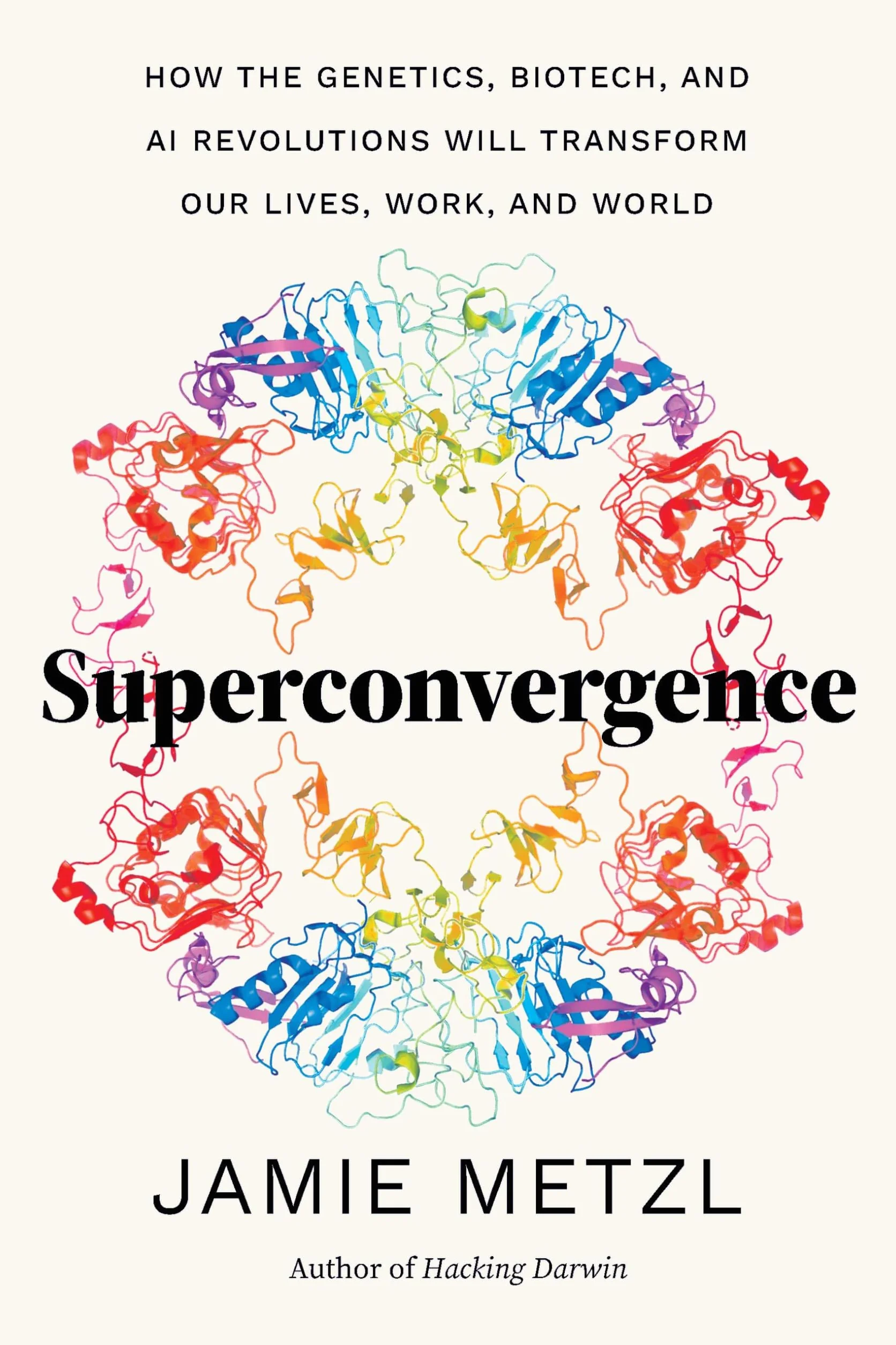Superconvergence: How the Genetics, Biotech, and AI Revolutions Will Transform our Lives, Work, and World
