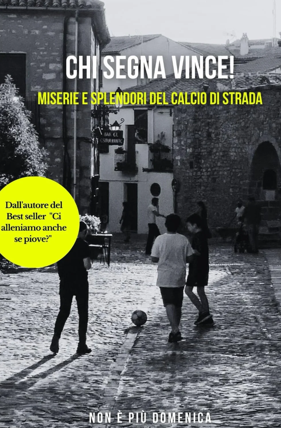 Chi segna vince: Miserie e splendori del calcio di strada
