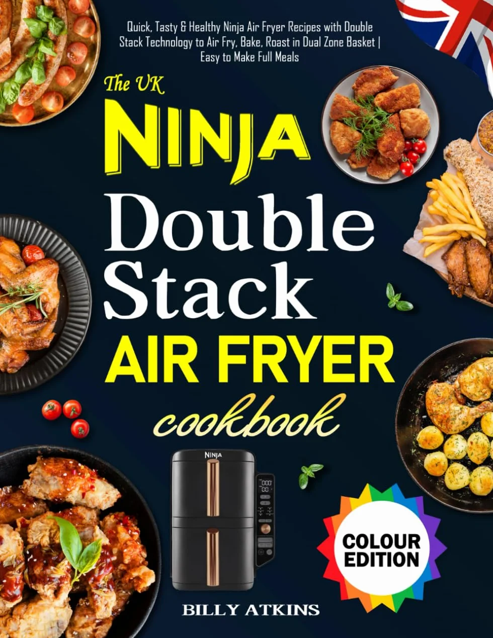 The UK Ninja Double Stack Air Fryer Cookbook: Quick, Tasty & Healthy Ninja Air Fryer Recipes with Double Stack Technology to Air Fry, Bake, Roast in Dual Zone Basket | Easy to Make Full Meals