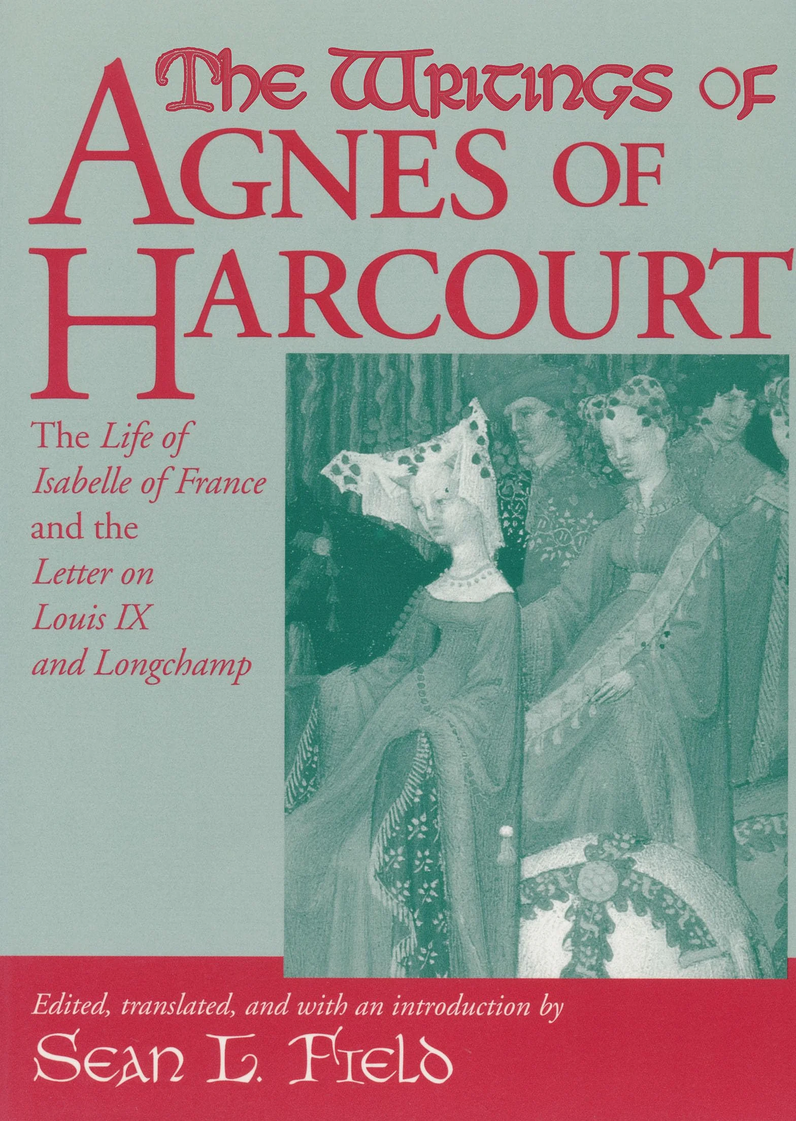 The Writings of Agnes of Harcourt: The Life of Isabelle of France and the Letter on Louis IX and Longchamp