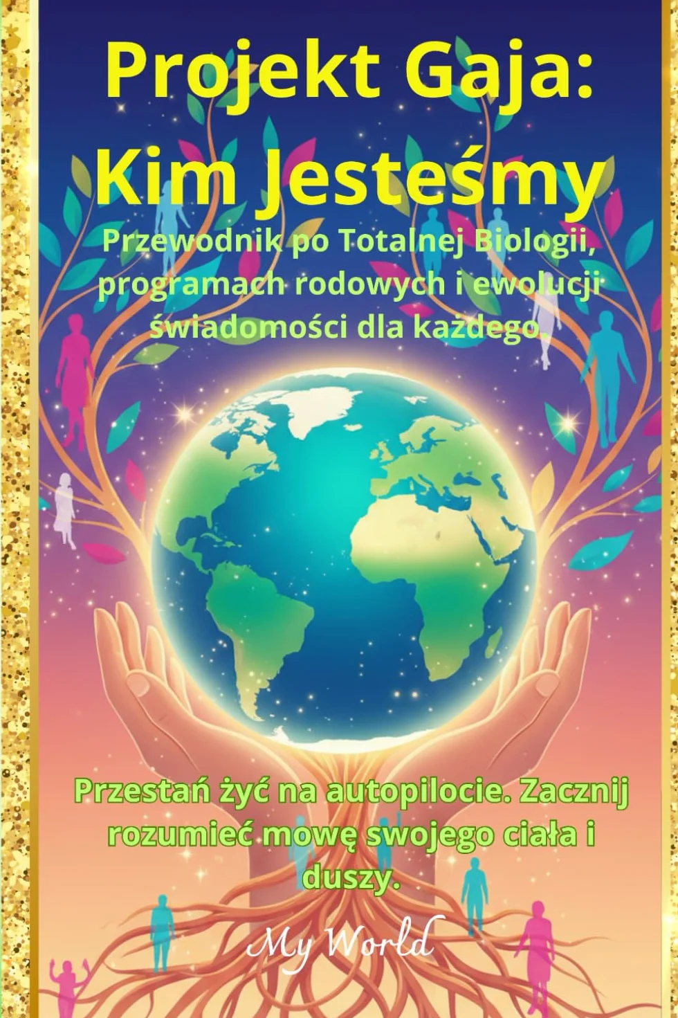 Projekt Gaja: Kim Jesteśmy?: Przewodnik po Totalnej Biologii, programach rodowych i ewolucji świadomości dla każdego.