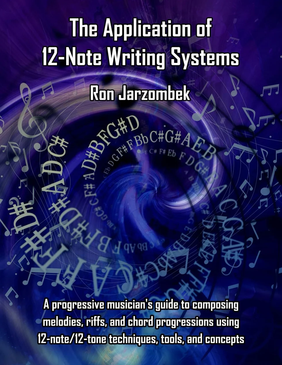 The Application of 12-Note Writing Systems: A progressive musician's guide to composing melodies, riffs, and chord progressions using 12-note/12-tone techniques, tools, and concepts