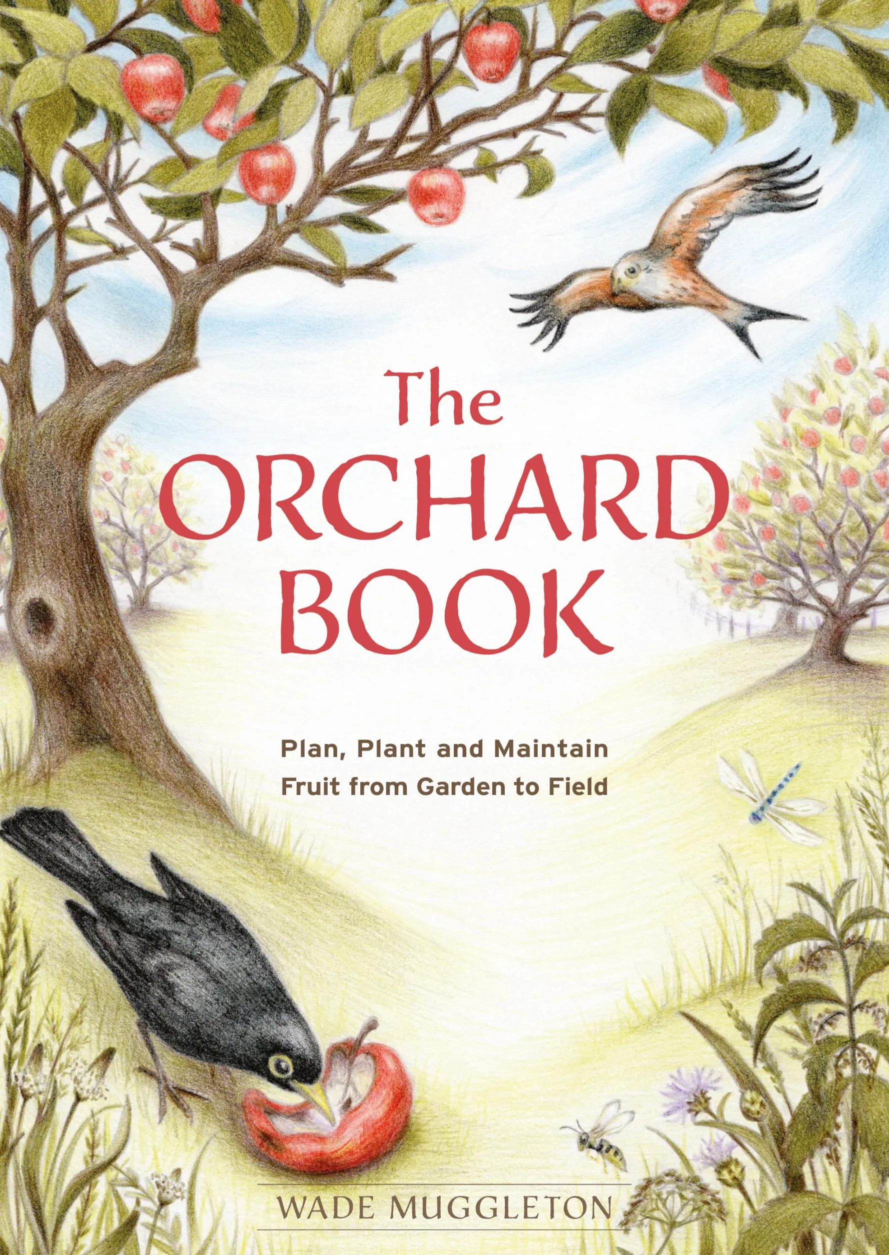 The Orchard Book: Plan, Plant and Maintain Fruit from Garden to Field