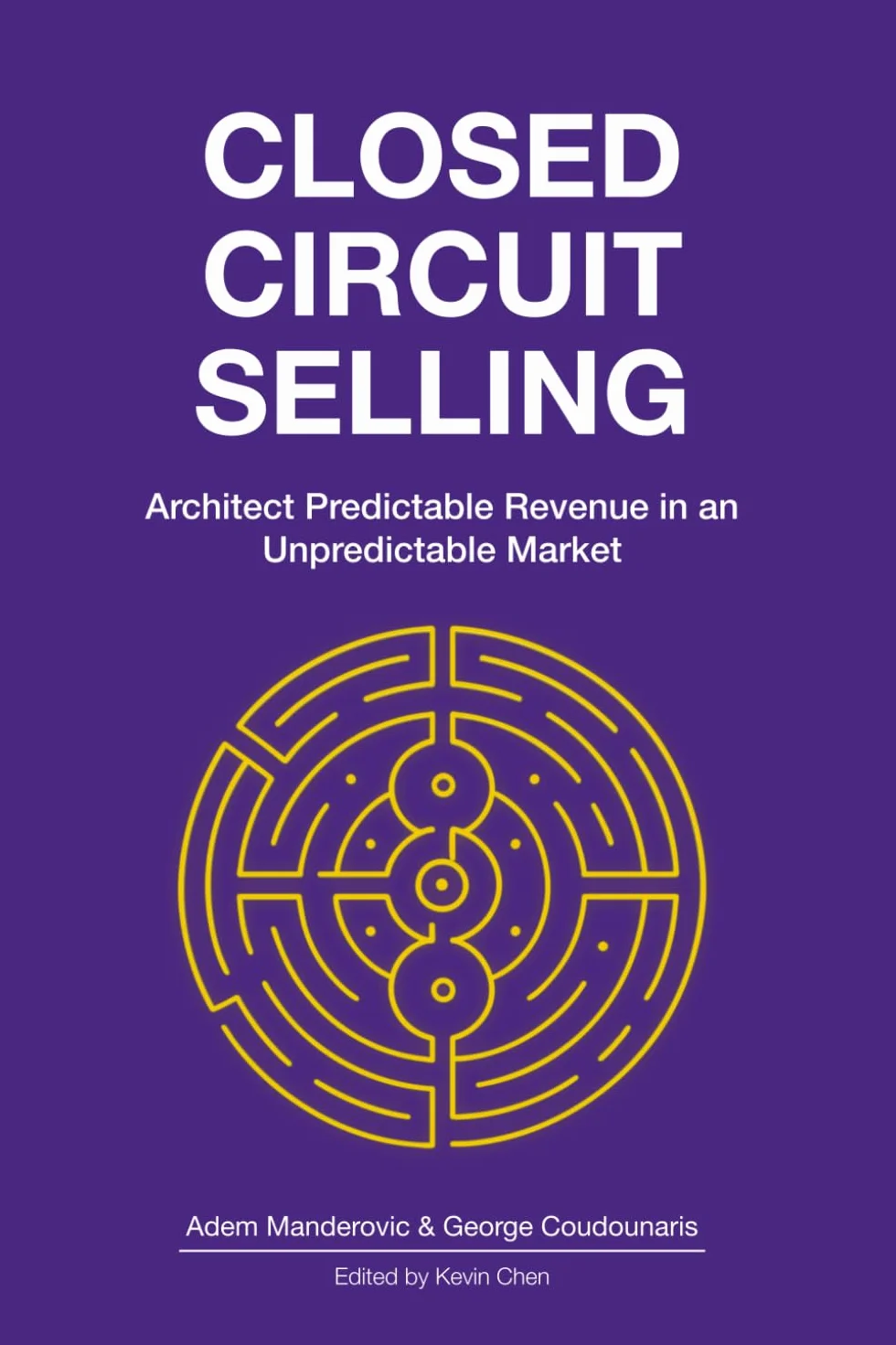 Closed Circuit Selling: Architect Predictable Revenue in an Unpredictable Market