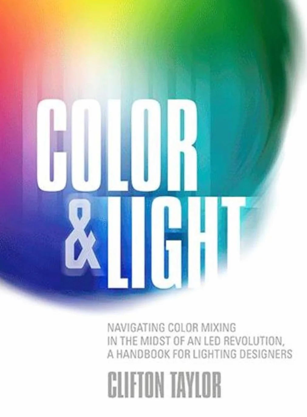 Color & Light: Navigating Color Mixing in the Midst of an Led Revolution, a Handbook for Lighting Designers