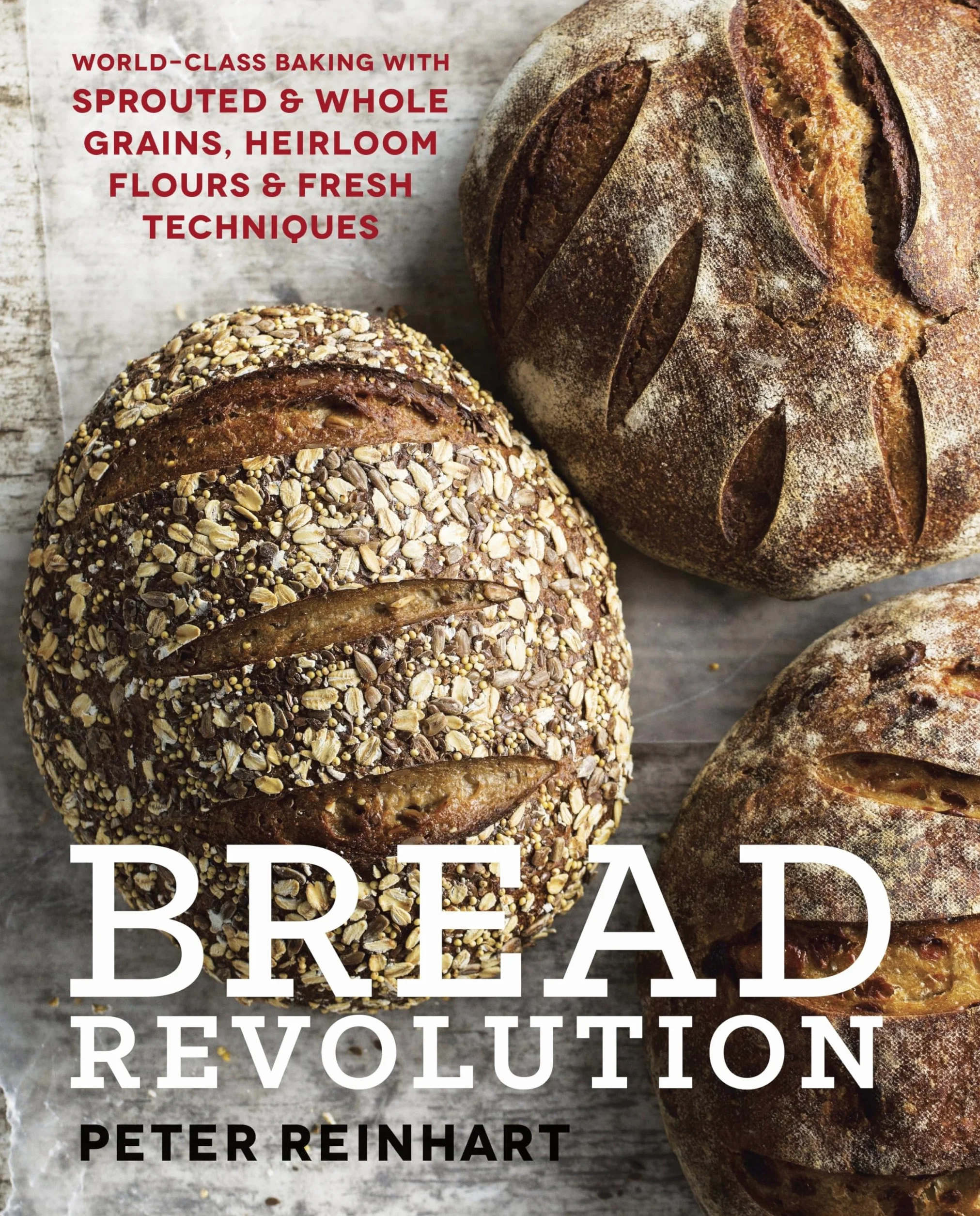 Bread Revolution: World-Class Baking with Sprouted and Whole Grains, Heirloom Flours, and Fresh Techniques