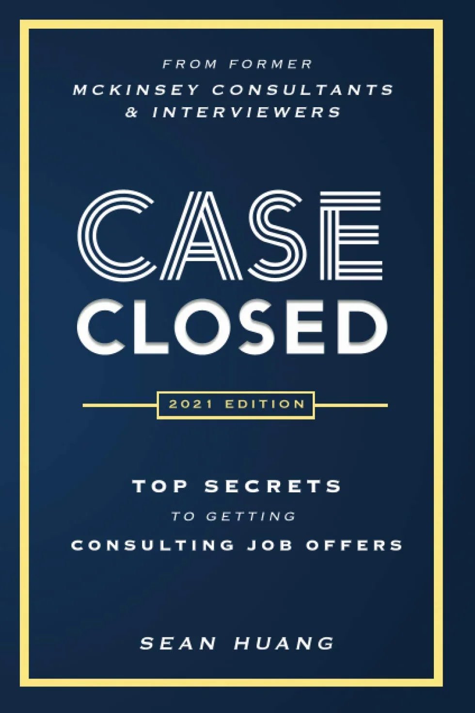 Case Closed: Top Secrets from Former McKinsey Consultants & Interviewers to Getting Consulting Job Offers