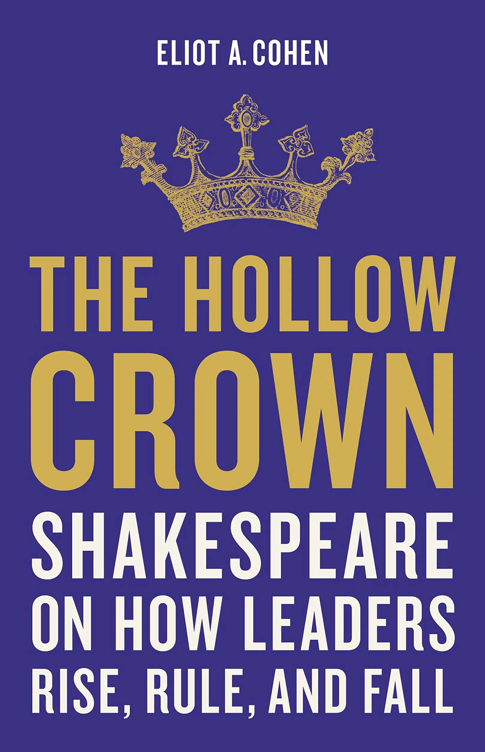 The Hollow Crown: Shakespeare on How Leaders Rise, Rule, and Fall