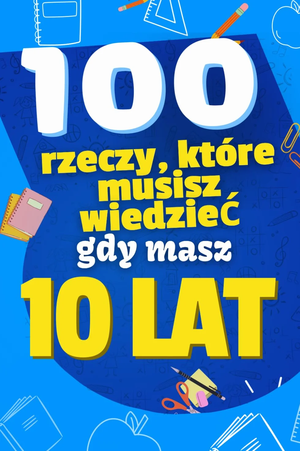 100 rzeczy, które musisz wiedzieć, gdy masz 10 lat: Książka dla dzieci w wieku 10 lat, dla młodszych nastolatków o życiu! Aby pomóc dzieciom w wieku ... lat – 5. klasa – 6. klasa,zabawna i edukacy