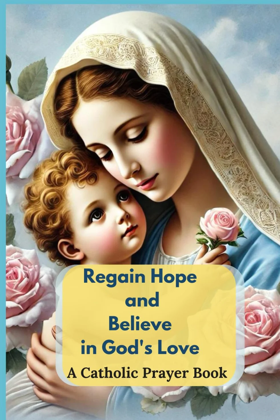 Regain Hope and Believe in God's Love: A Catholic Prayer Book