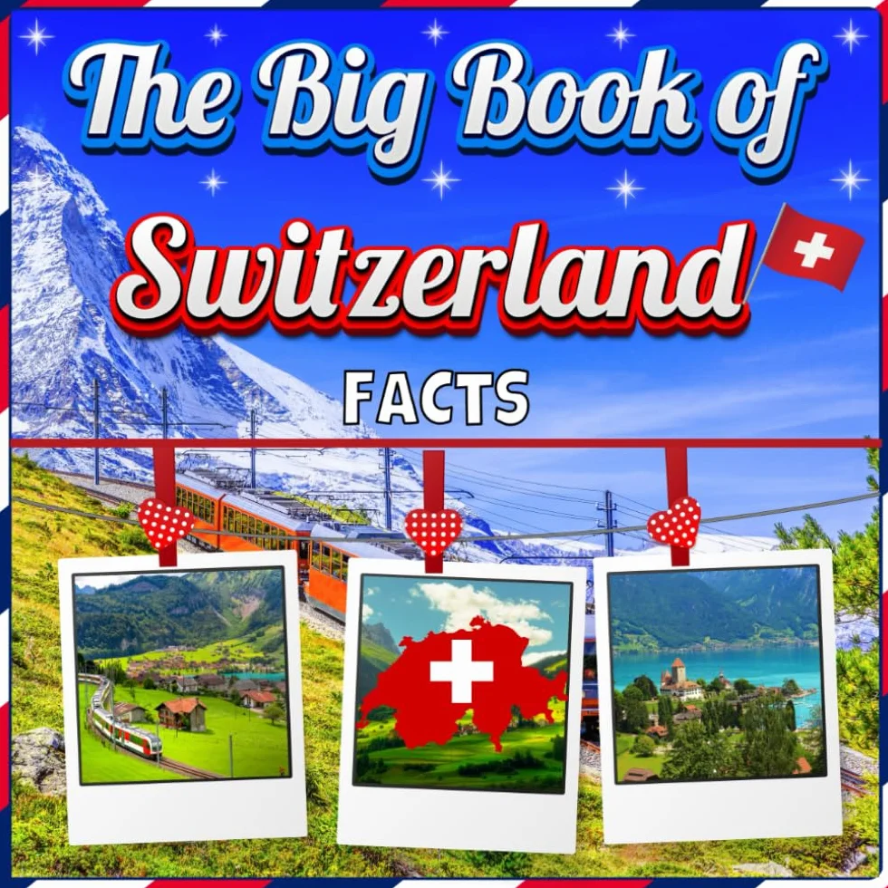The Big Book of Switzerland Facts: An Educational Country Travel Picture Book for Kids about History, Destination Places, Animals and Many More