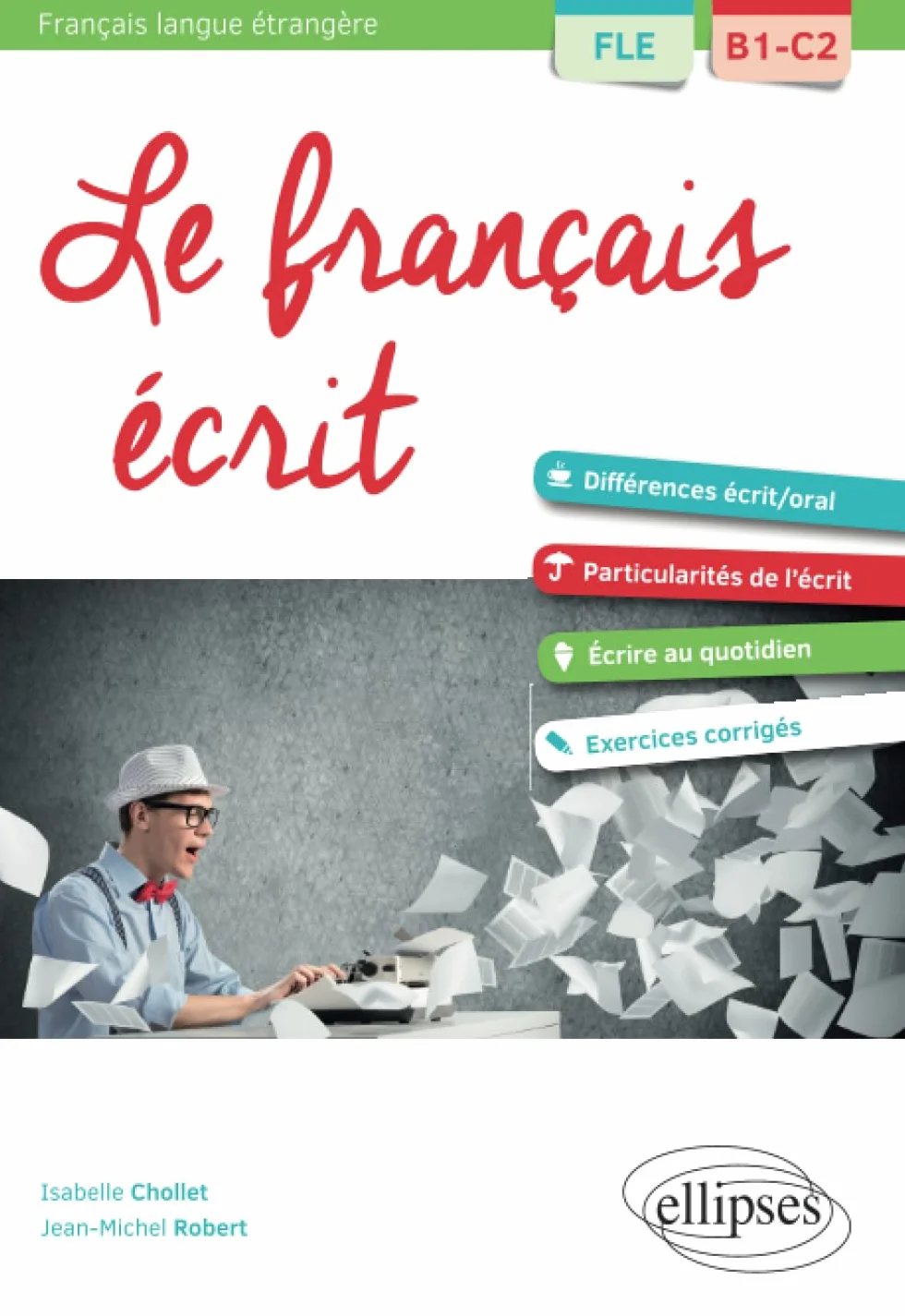 Le français écrit: Vocabulaire, grammaire, exercices corrigés FLE B1-C2