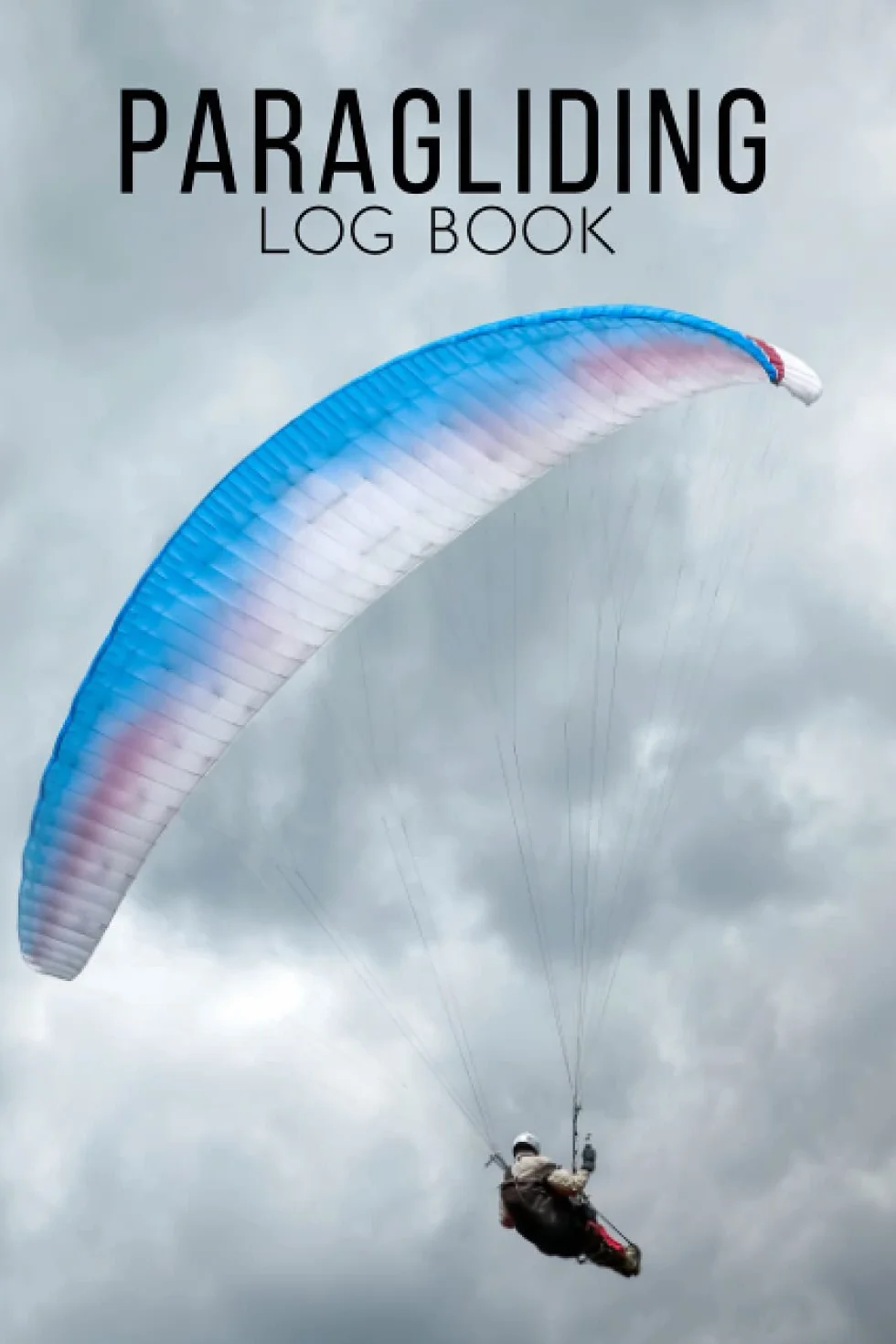 Paragliding Log Book: Paraglider Pilot Log Book To Track Flight Details, Flights Duration, Launch And Landing Info, Weather, Post-Flight Inspection and Much More - 120 Pages 6x9