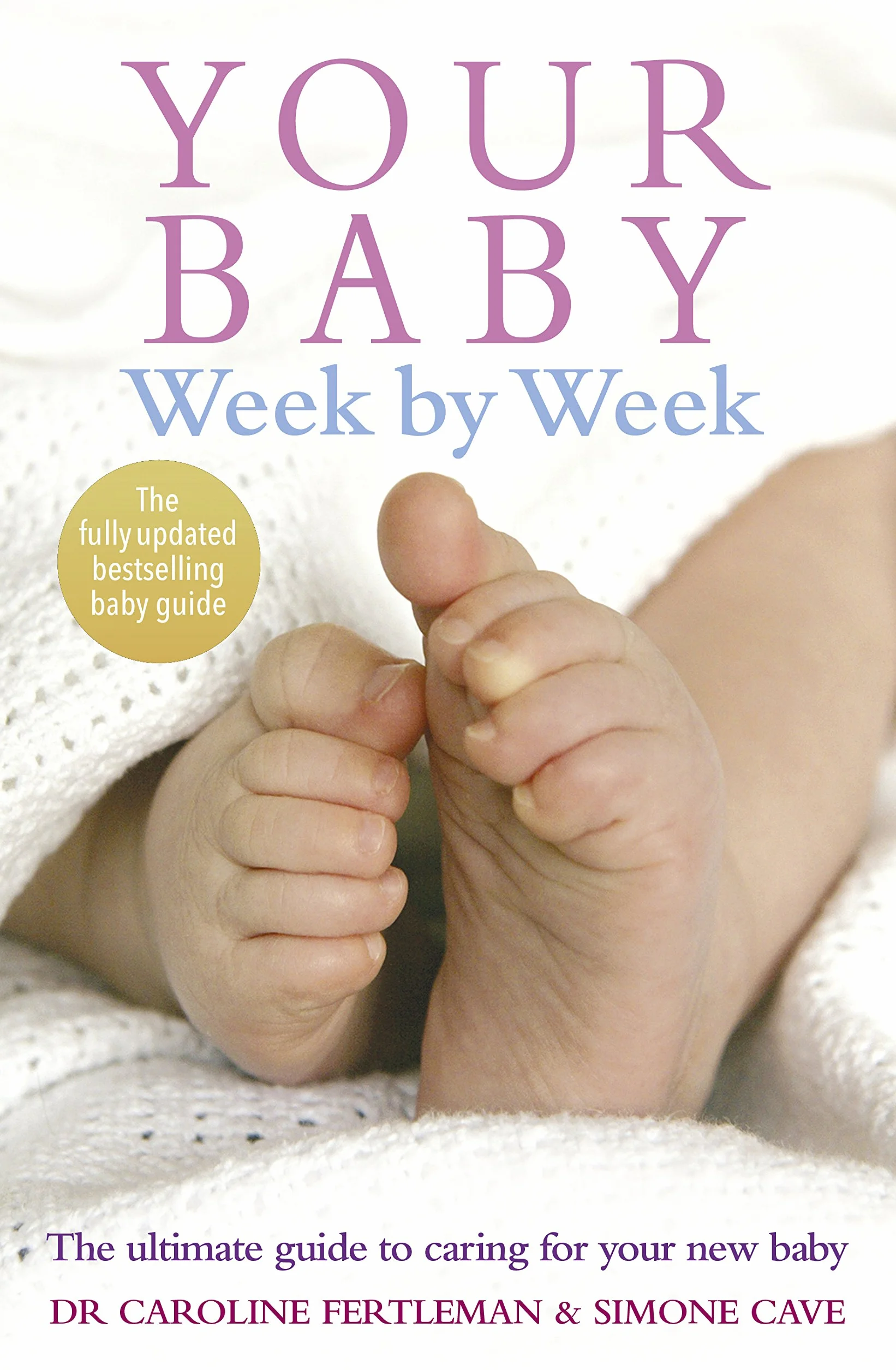 Your Baby Week by Week: The Ultimate Guide to Caring for Your New Baby