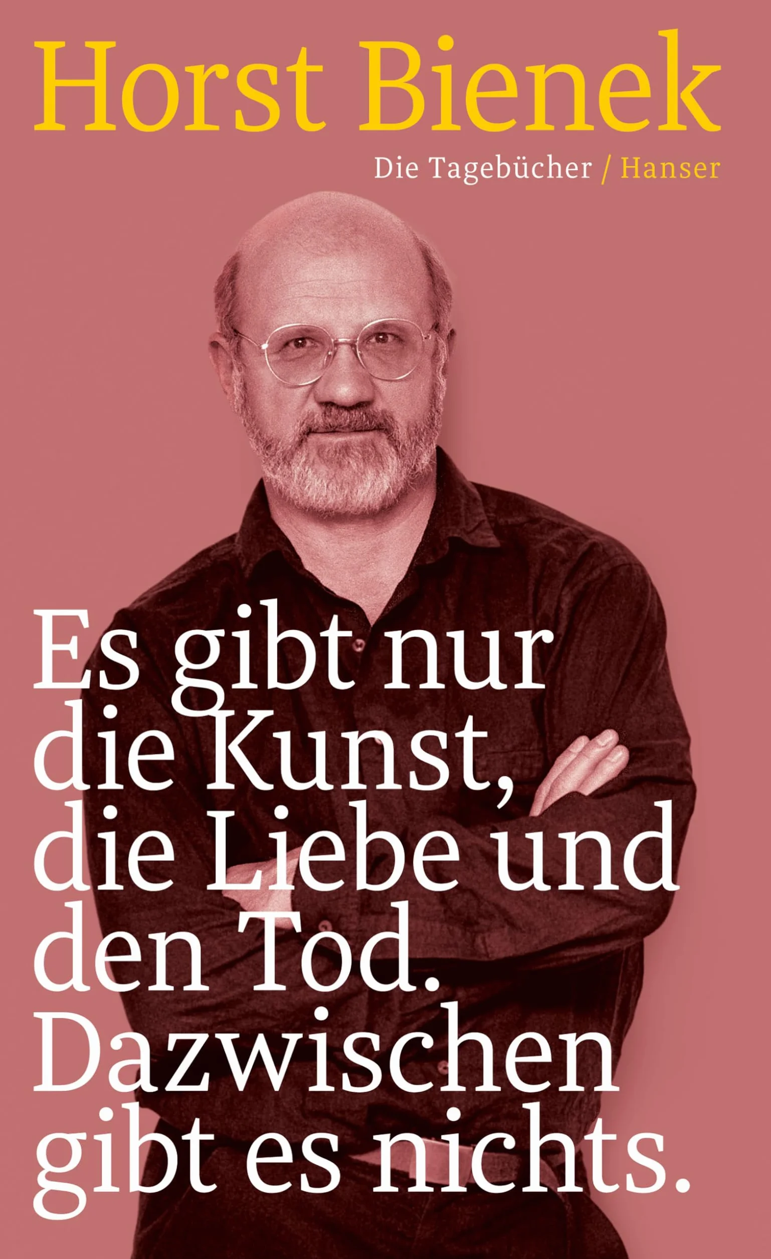 Es gibt nur die Kunst, die Liebe und den Tod. Dazwischen gibt es nichts: Die Tagebücher 1951-1990