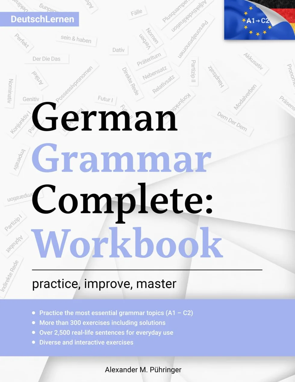 Learn German: German Grammar Complete: Workbook: Exercises for All Levels from A1 to C2 (A2, B1, B2, C1) for Beginners and Advanced Learners: 300+ ... Sentences for German Learning & Self-Study