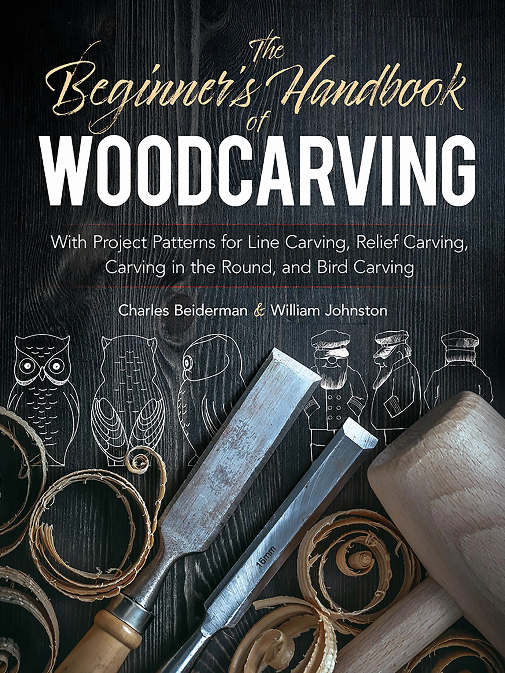The Beginner's Handbook of Woodcarving: With Project Patterns for Line Carving, Relief Carving, Carving in the Round, and Bird Carving