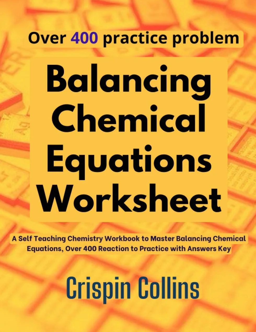 Balancing Chemical Equations Worksheet: A Self Teaching Chemistry Workbook to Master Balancing Chemical Equations, Over 400 Reaction to Practice with Answers Key