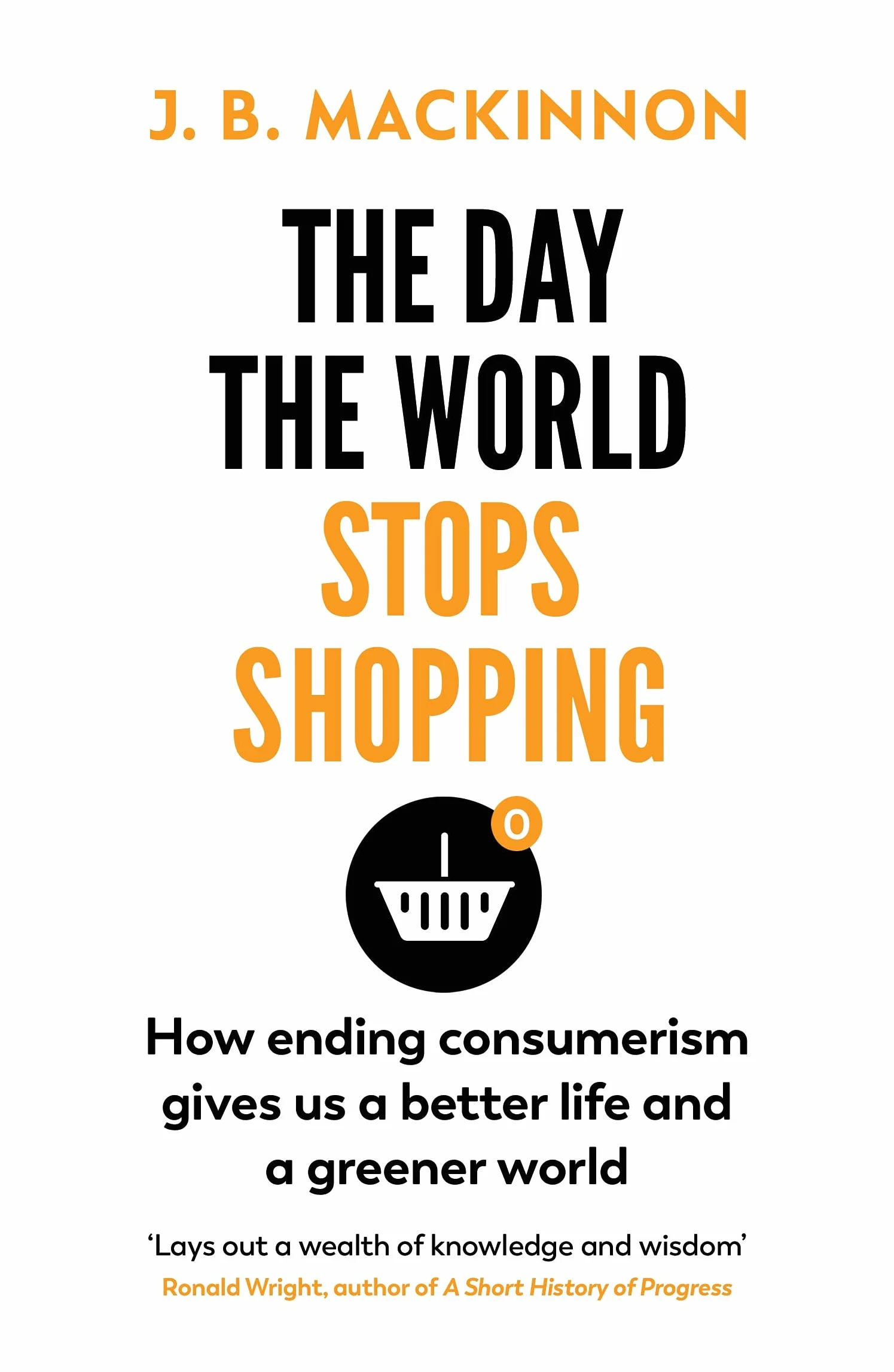 The Day the World Stops Shopping: How to have a better life and greener world