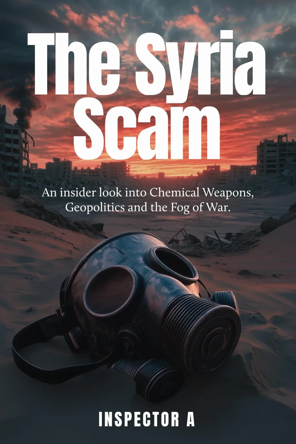 The Syria Scam: An insider look into Chemical Weapons, Geopolitics and the Fog of War