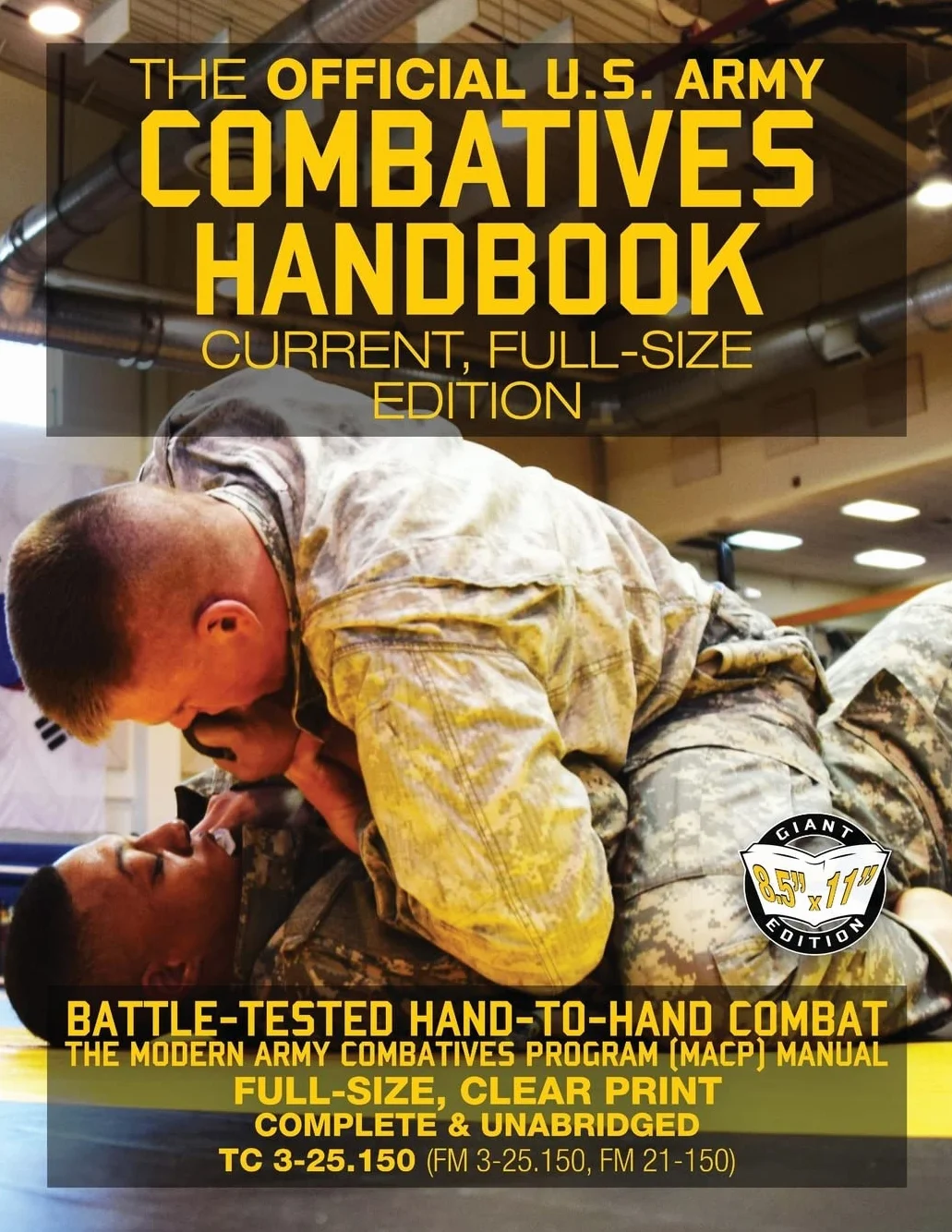 The Official US Army Combatives Handbook - Current, Full-Size Edition: Battle-Tested Hand-to-Hand Combat - the Modern Army Combatives Program (MACP) ... (TC 3-25.150 (FM 3-25.150, FM 21-150))