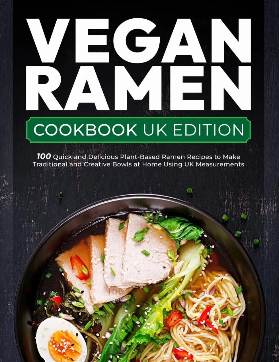 Vegan Ramen Cookbook UK Edition: 100 Quick and Delicious Plant-Based Ramen Recipes to Make Traditional and Creative Bowls at Home Using UK Measurements