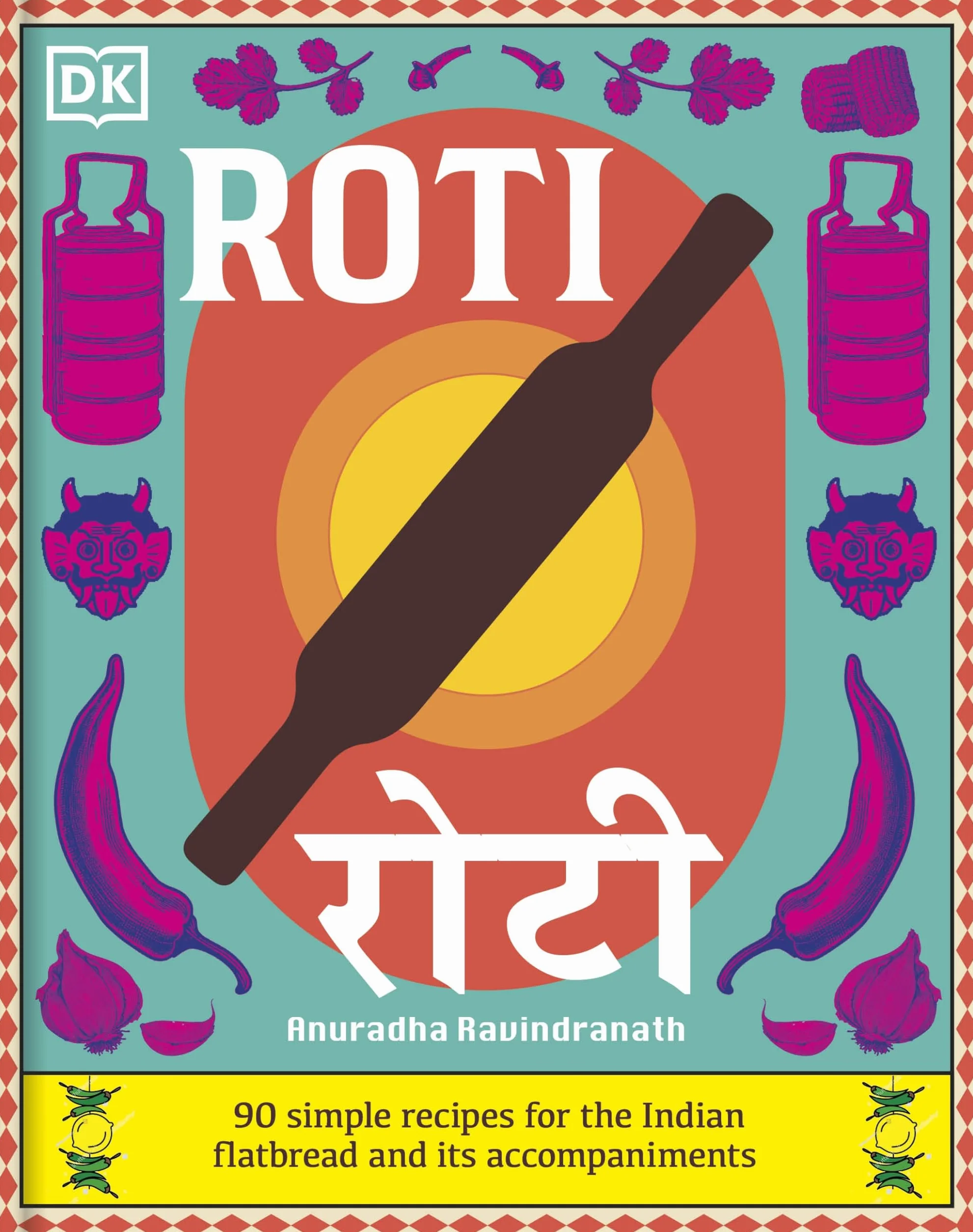 Roti: 90 Simple Recipes for the Indian Bread and Its Accompaniments