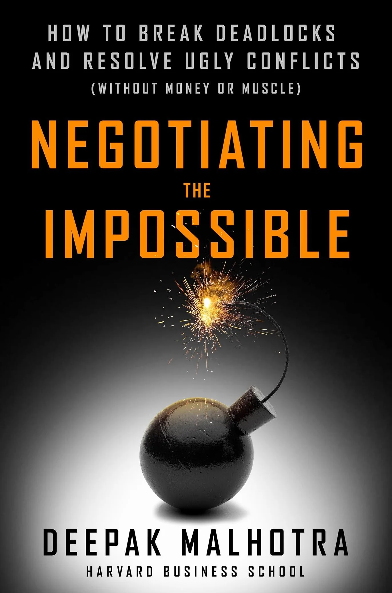 Negotiating the Impossible: How to Break Deadlocks and Resolve Ugly Conflicts (without Money or Muscle)