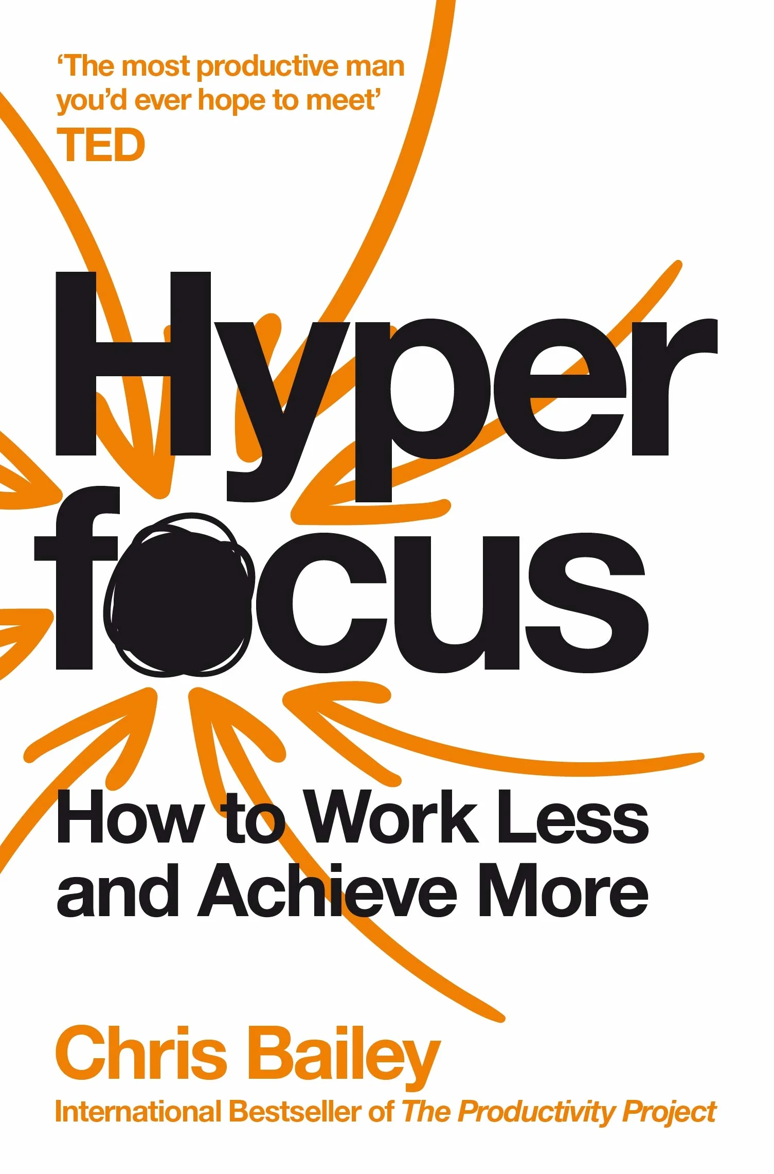 Hyperfocus: How to Work Less to Achieve More: Chris Bailey