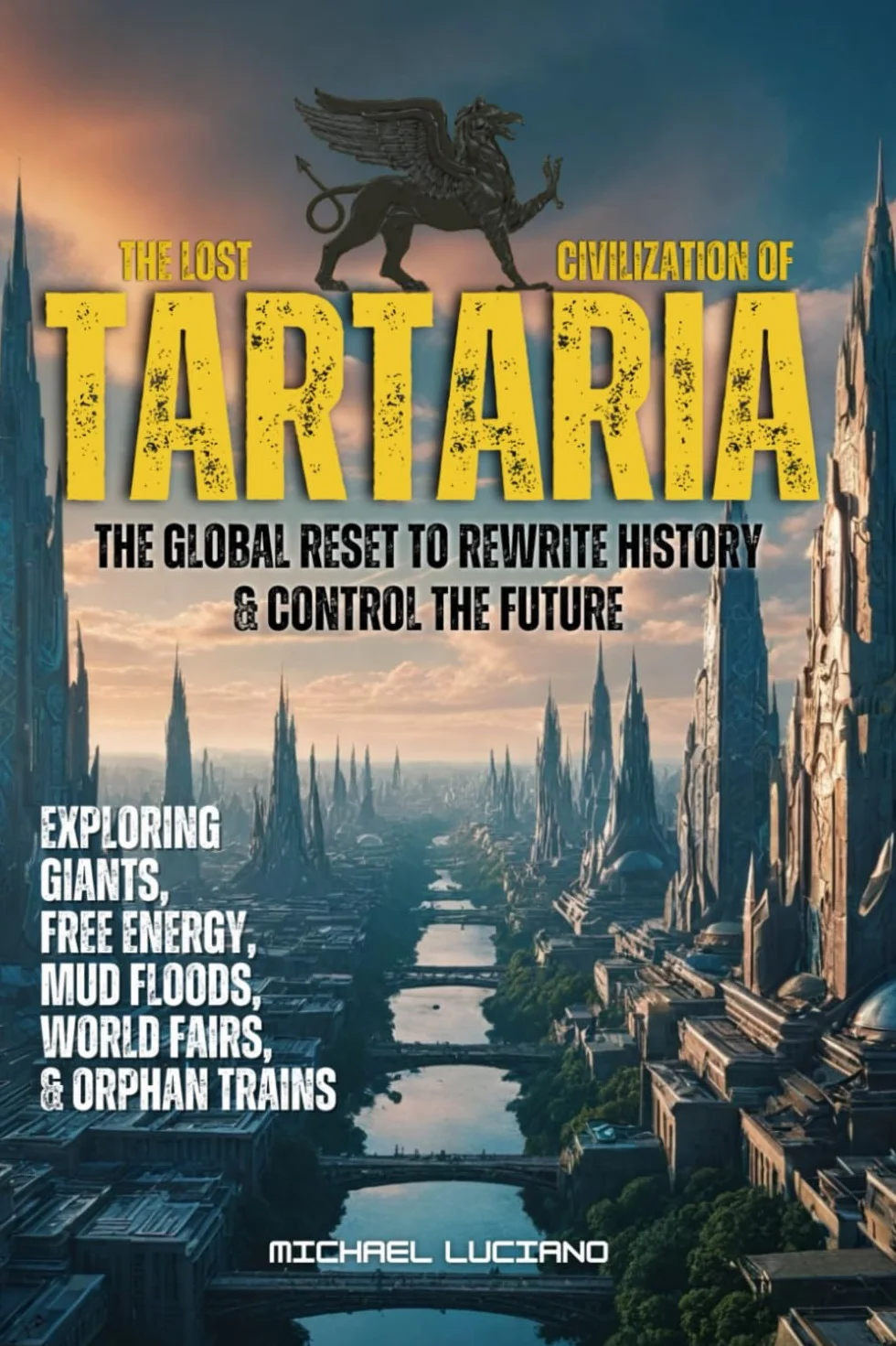 The Lost Civilization of TARTARIA: The Global Reset to Rewrite History & Control the Future: Exploring Mudfloods, Free Energy, Giants, The World Fairs, & The Orphan Trains Repopulation Plan.
