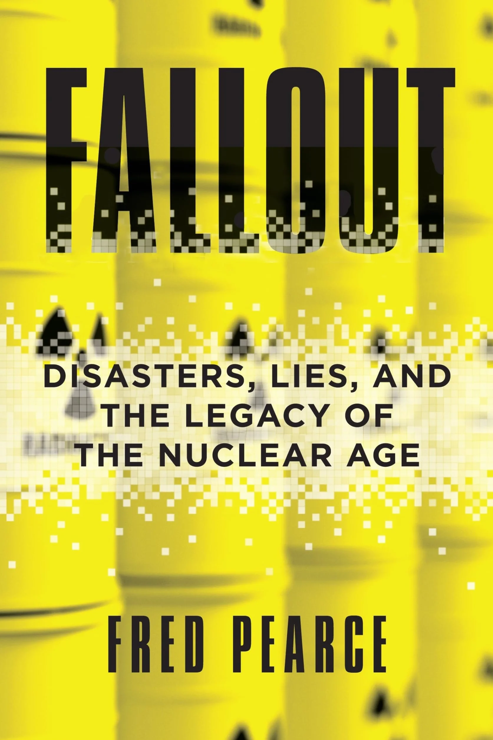 Fallout: Disasters, Lies, and the Legacy of the Nuclear Age