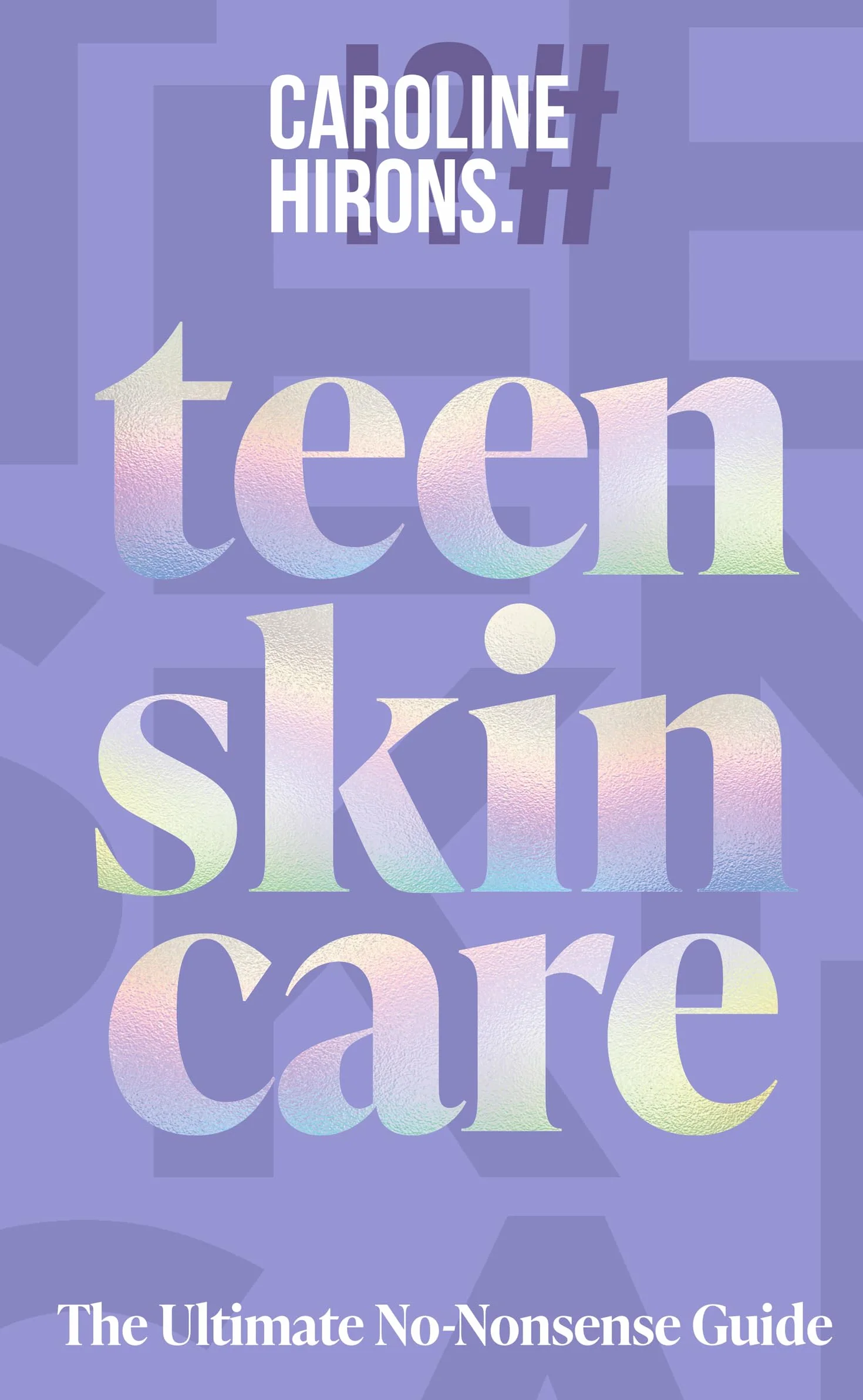 Teen Skincare: The new Sunday Times bestselling guide to clear teen skin – packed with insider tips, unbeatable routines and expert advice to help you feel your best, inside and out